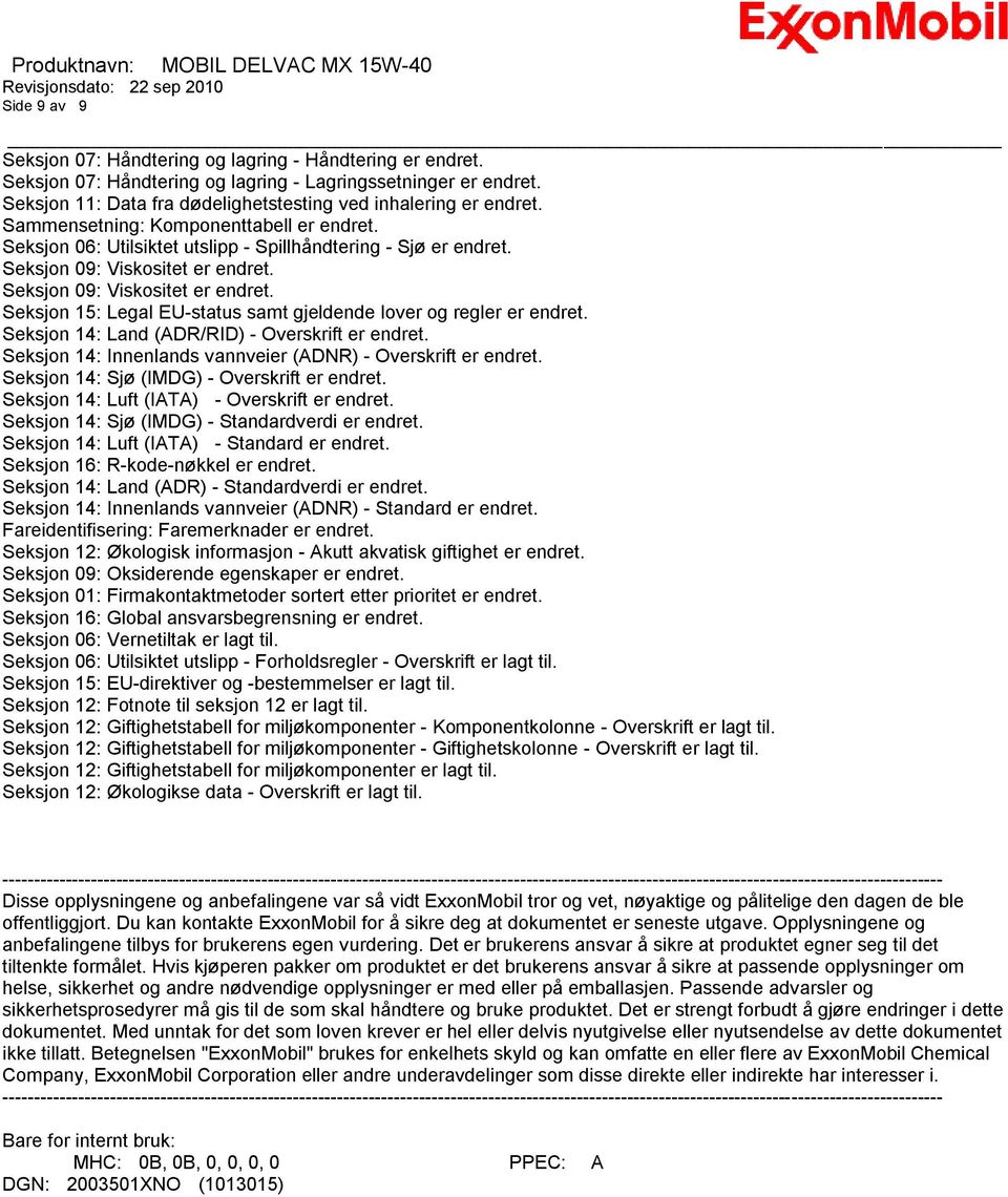 Seksjon 09: Viskositet er endret. Seksjon 15: Legal EU-status samt gjeldende lover og regler er endret. Seksjon 14: Land (ADR/RID) - Overskrift er endret.