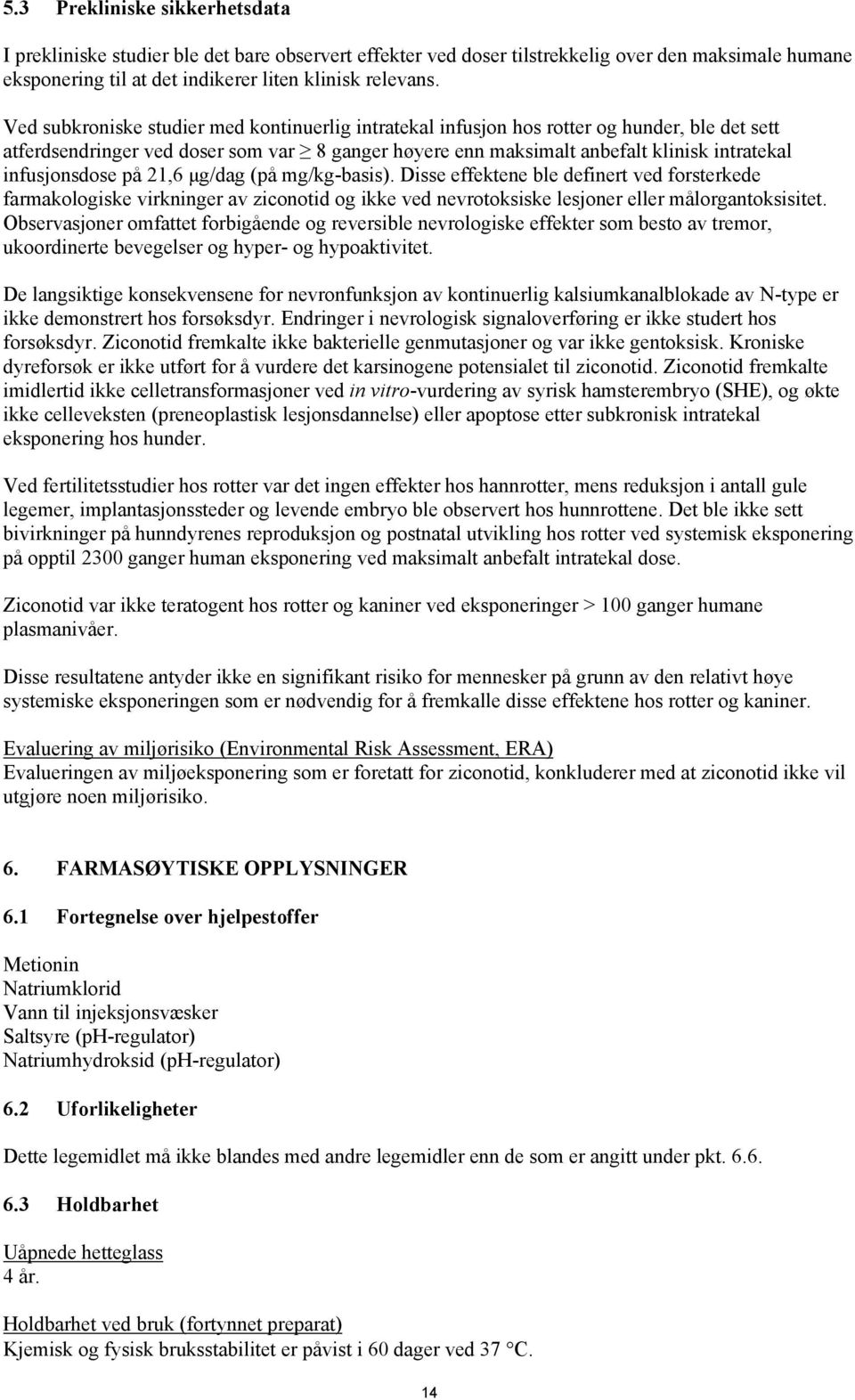 infusjonsdose på 21,6 μg/dag (på mg/kg-basis). Disse effektene ble definert ved forsterkede farmakologiske virkninger av ziconotid og ikke ved nevrotoksiske lesjoner eller målorgantoksisitet.