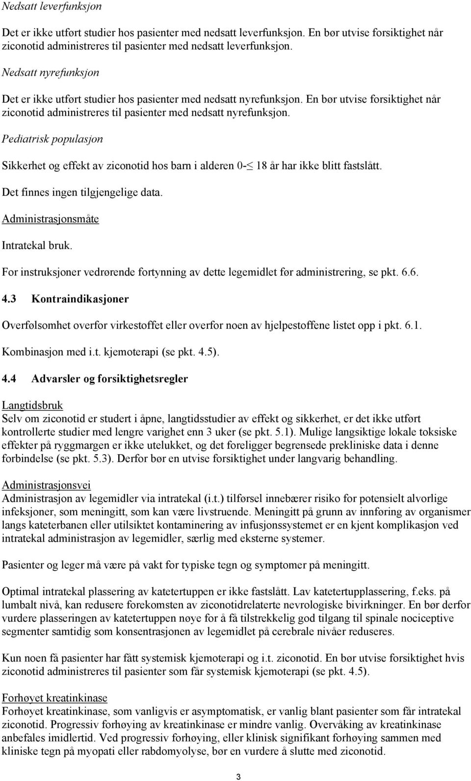 Pediatrisk populasjon Sikkerhet og effekt av ziconotid hos barn i alderen 0-18 år har ikke blitt fastslått. Det finnes ingen tilgjengelige data. Administrasjonsmåte Intratekal bruk.