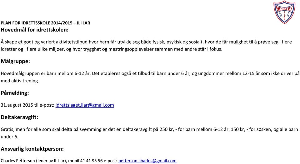 Det etableres også et tilbud til barn under 6 år, og ungdommer mellom 12-15 år som ikke driver på med aktiv trening. Påmelding: 31.august 2015 til e-post: idrettslaget.ilar@gmail.