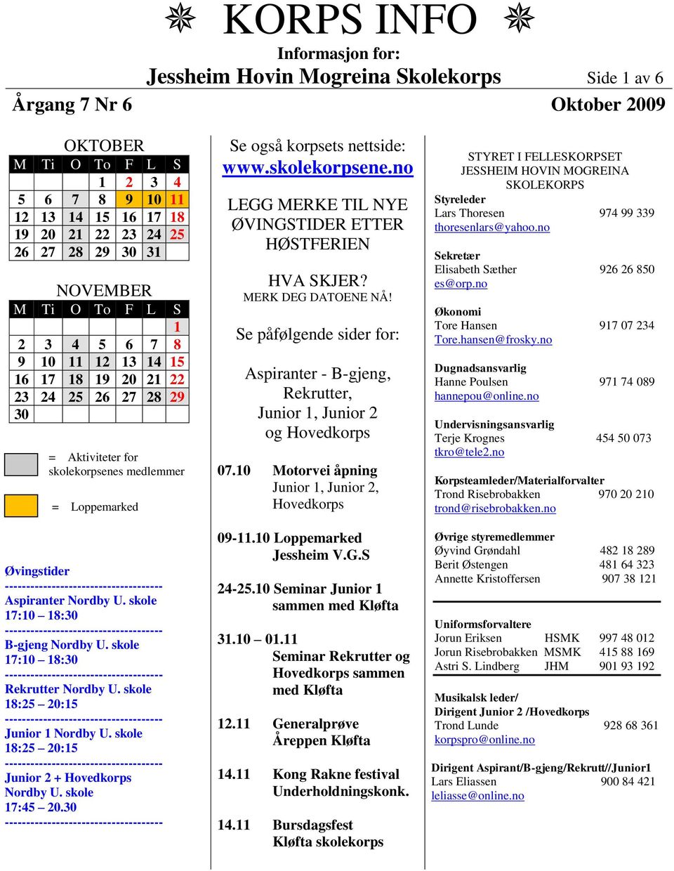 skole 17:10 18:30 Rekrutter Nordby U. skole 18:25 20:15 Junior 1 Nordby U. skole 18:25 20:15 Junior 2 + Hovedkorps Nordby U. skole 17:45 20.30 Se også korpsets nettside: www.skolekorpsene.