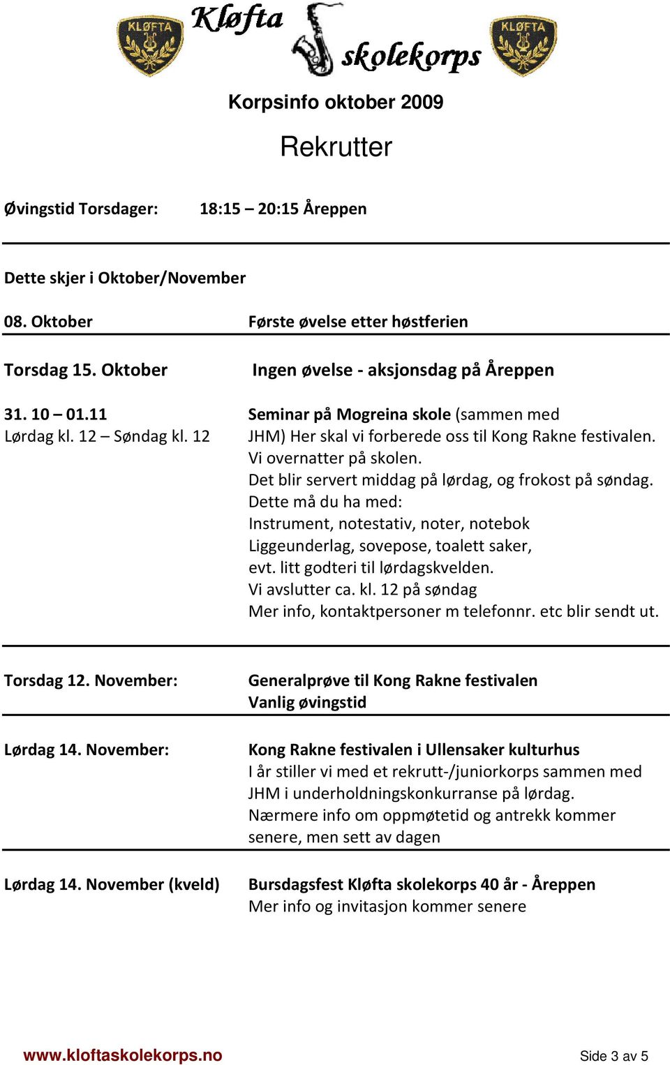 litt godteri til lørdagskvelden. Vi avslutter ca. kl. 12 på søndag Mer info, kontaktpersoner m telefonnr. etc blir sendt ut. Torsdag 12. November: Lørdag 14.