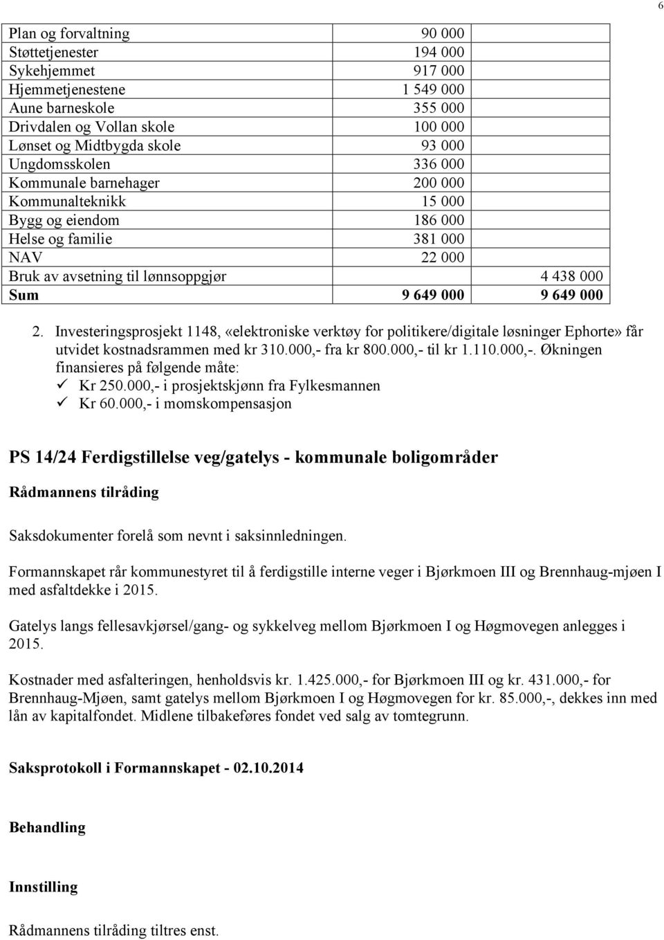 000 2. Investeringsprosjekt 1148, «elektroniske verktøy for politikere/digitale løsninger Ephorte» får utvidet kostnadsrammen med kr 310.000,- fra kr 800.000,- til kr 1.110.000,-. Økningen finansieres på følgende måte: Kr 250.