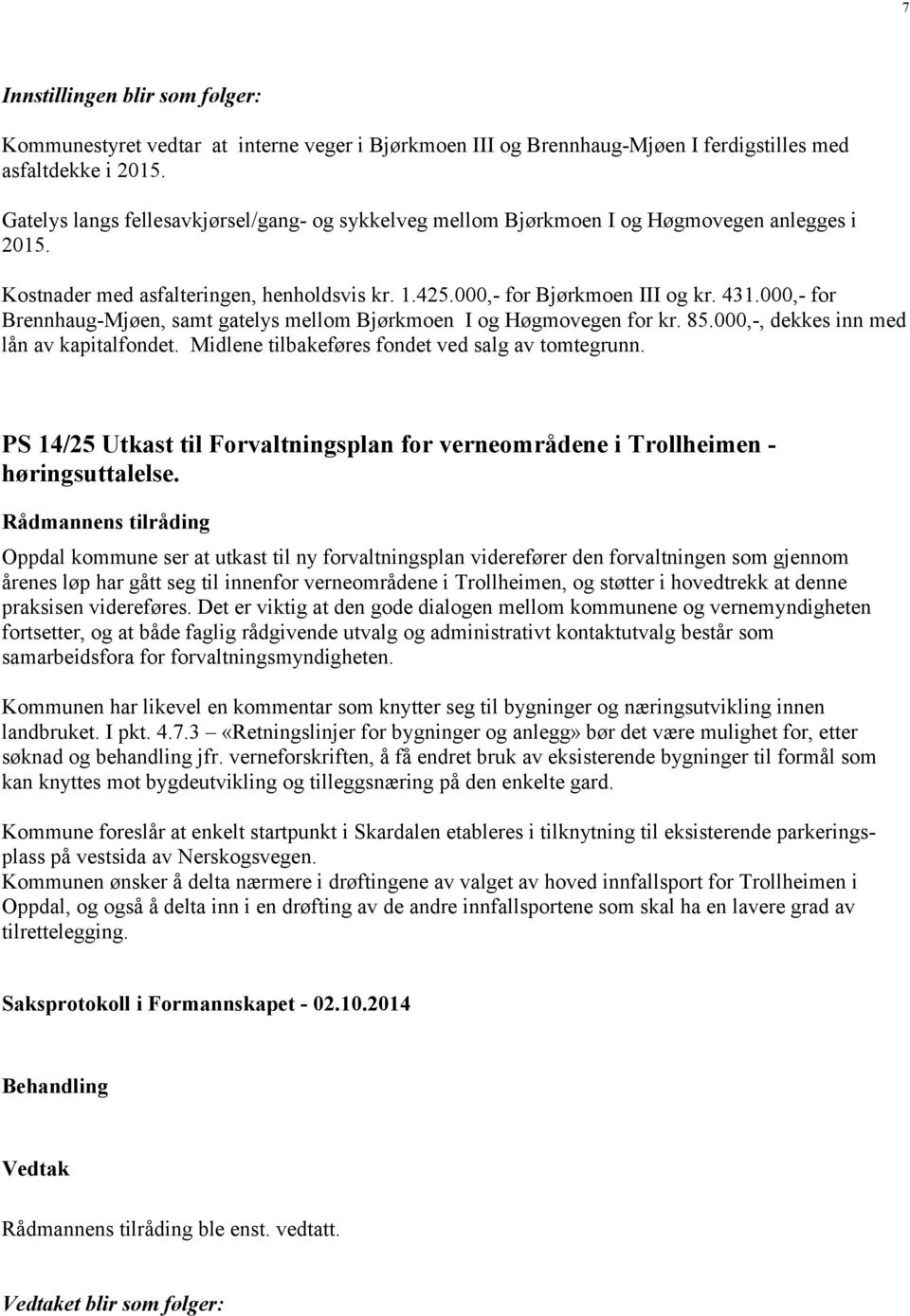 000,- for Brennhaug-Mjøen, samt gatelys mellom Bjørkmoen I og Høgmovegen for kr. 85.000,-, dekkes inn med lån av kapitalfondet. Midlene tilbakeføres fondet ved salg av tomtegrunn.