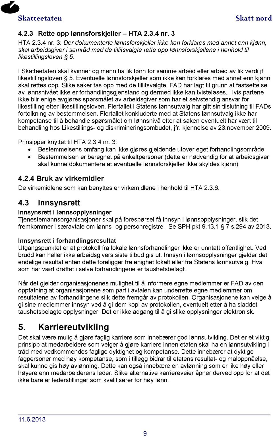 3: Der dokumenterte lønnsforskjeller ikke kan forklares med annet enn kjønn, skal arbeidsgiver i samråd med de tillitsvalgte rette opp lønnsforskjellene i henhold til likestillingsloven 5.