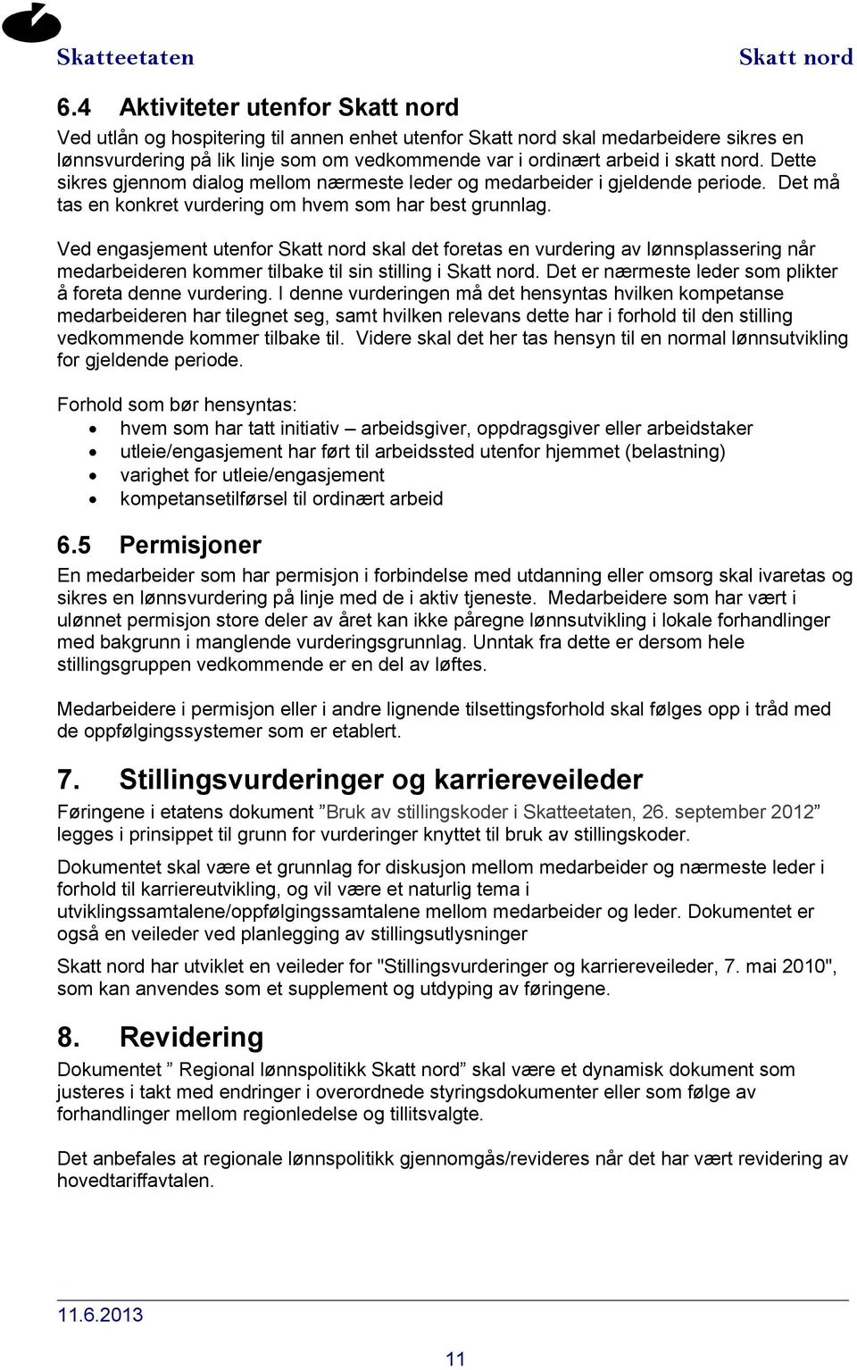 Ved engasjement utenfor skal det foretas en vurdering av lønnsplassering når medarbeideren kommer tilbake til sin stilling i. Det er nærmeste leder som plikter å foreta denne vurdering.