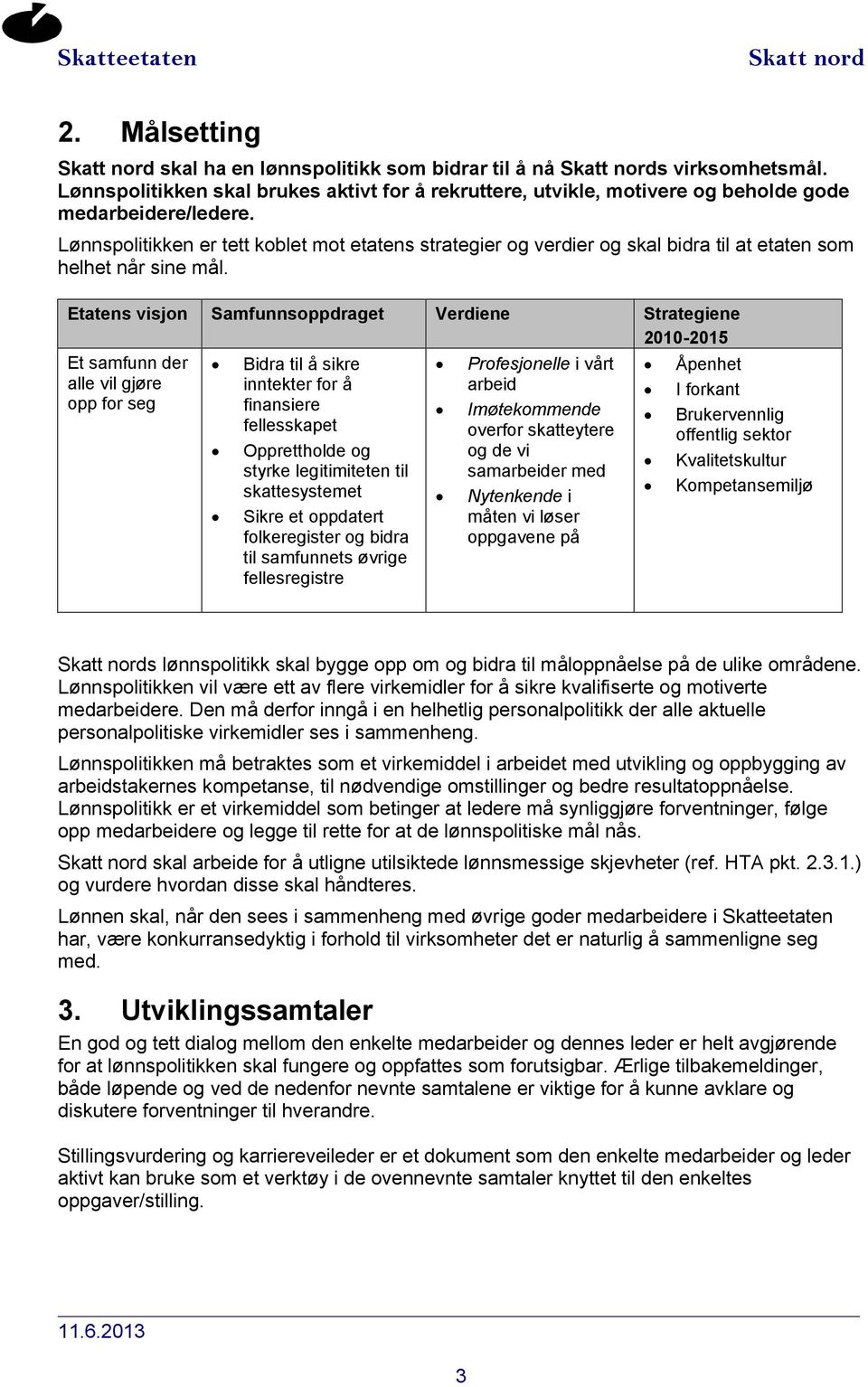 Etatens visjon Samfunnsoppdraget Verdiene Strategiene 2010-2015 Et samfunn der alle vil gjøre opp for seg Bidra til å sikre inntekter for å finansiere fellesskapet Opprettholde og styrke