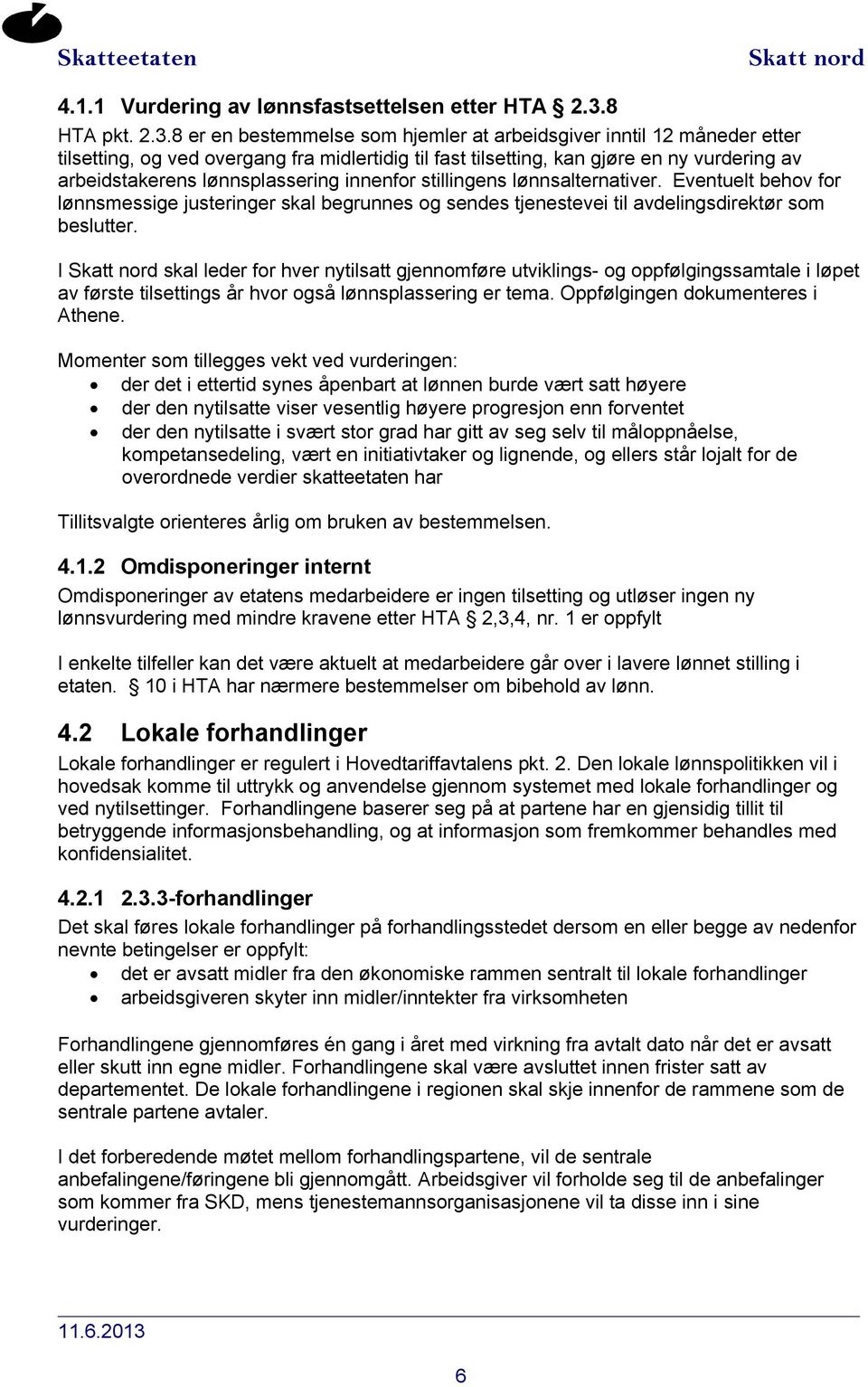 8 er en bestemmelse som hjemler at arbeidsgiver inntil 12 måneder etter tilsetting, og ved overgang fra midlertidig til fast tilsetting, kan gjøre en ny vurdering av arbeidstakerens lønnsplassering