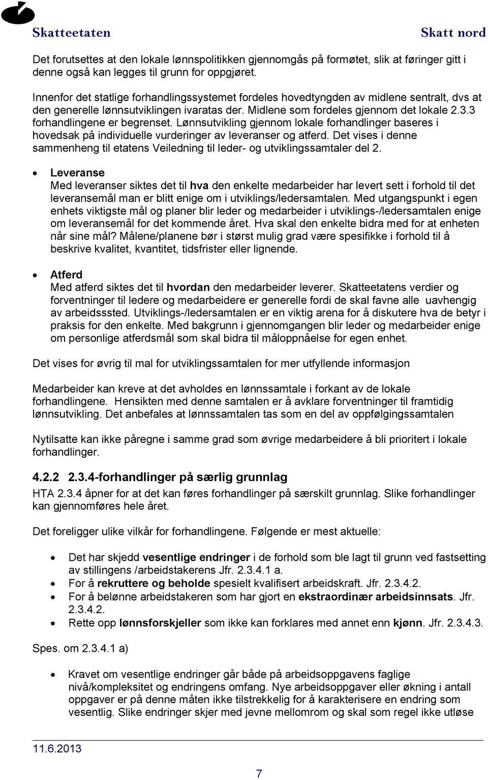 3 forhandlingene er begrenset. Lønnsutvikling gjennom lokale forhandlinger baseres i hovedsak på individuelle vurderinger av leveranser og atferd.