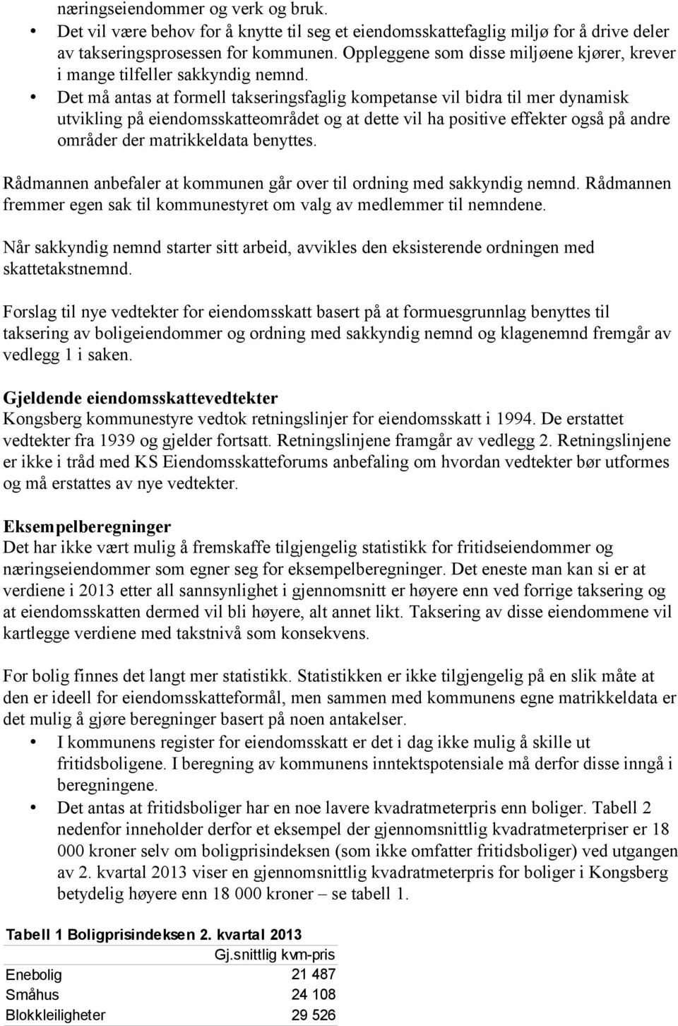 Det må antas at formell takseringsfaglig kompetanse vil bidra til mer dynamisk utvikling på eiendomsskatteområdet og at dette vil ha positive effekter også på andre områder der matrikkeldata benyttes.