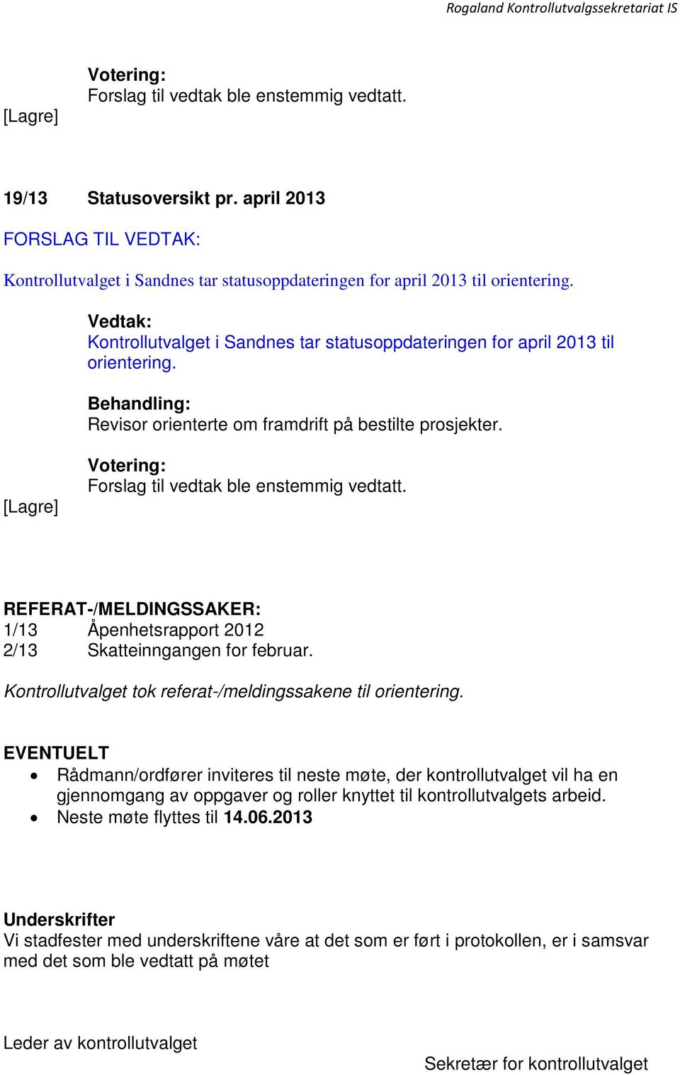 REFERAT-/MELDINGSSAKER: 1/13 Åpenhetsrapport 2012 2/13 Skatteinngangen for februar. Kontrollutvalget tok referat-/meldingssakene til orientering.