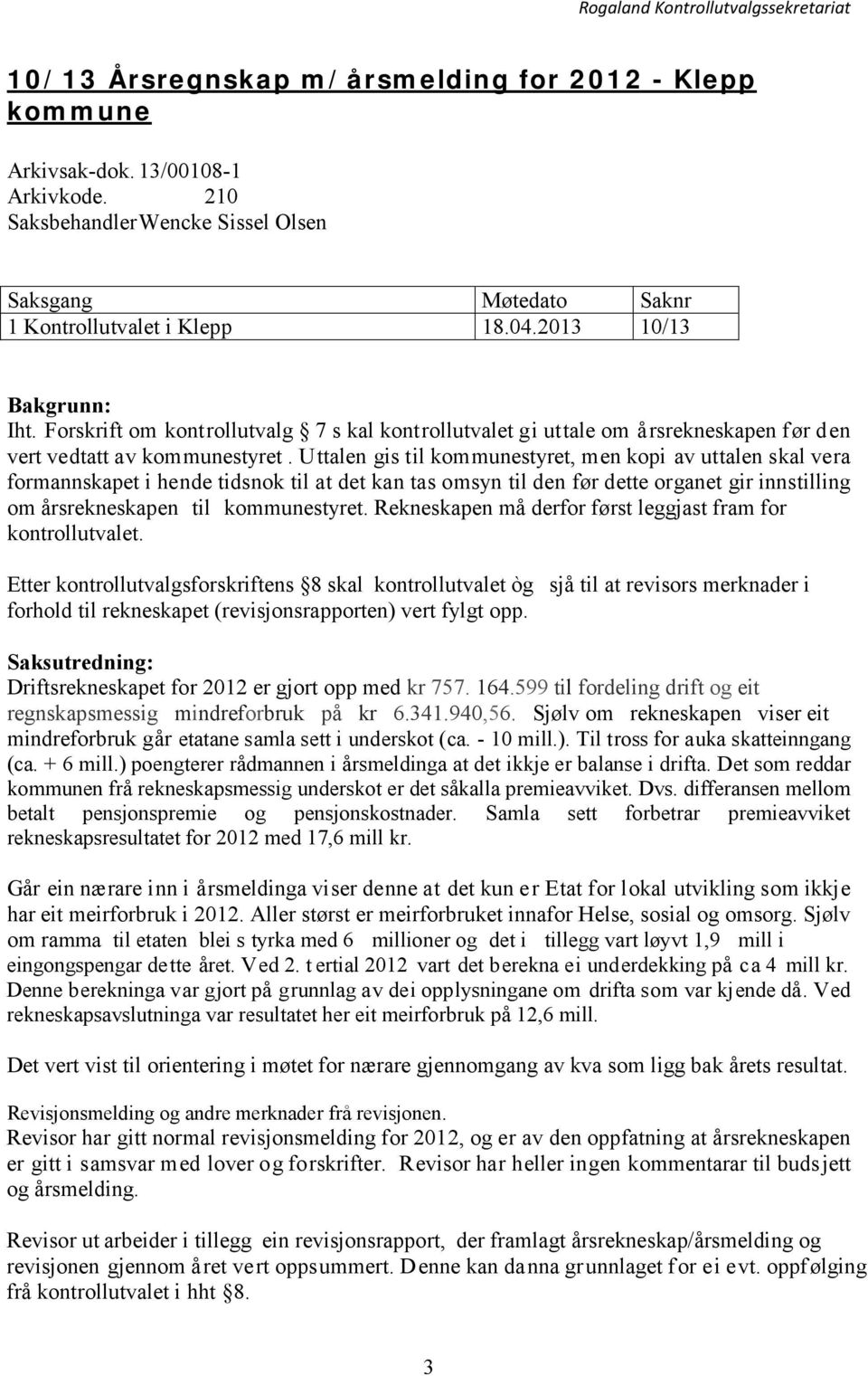 Uttalen gis til kommunestyret, men kopi av uttalen skal vera formannskapet i hende tidsnok til at det kan tas omsyn til den før dette organet gir innstilling om årsrekneskapen til kommunestyret.