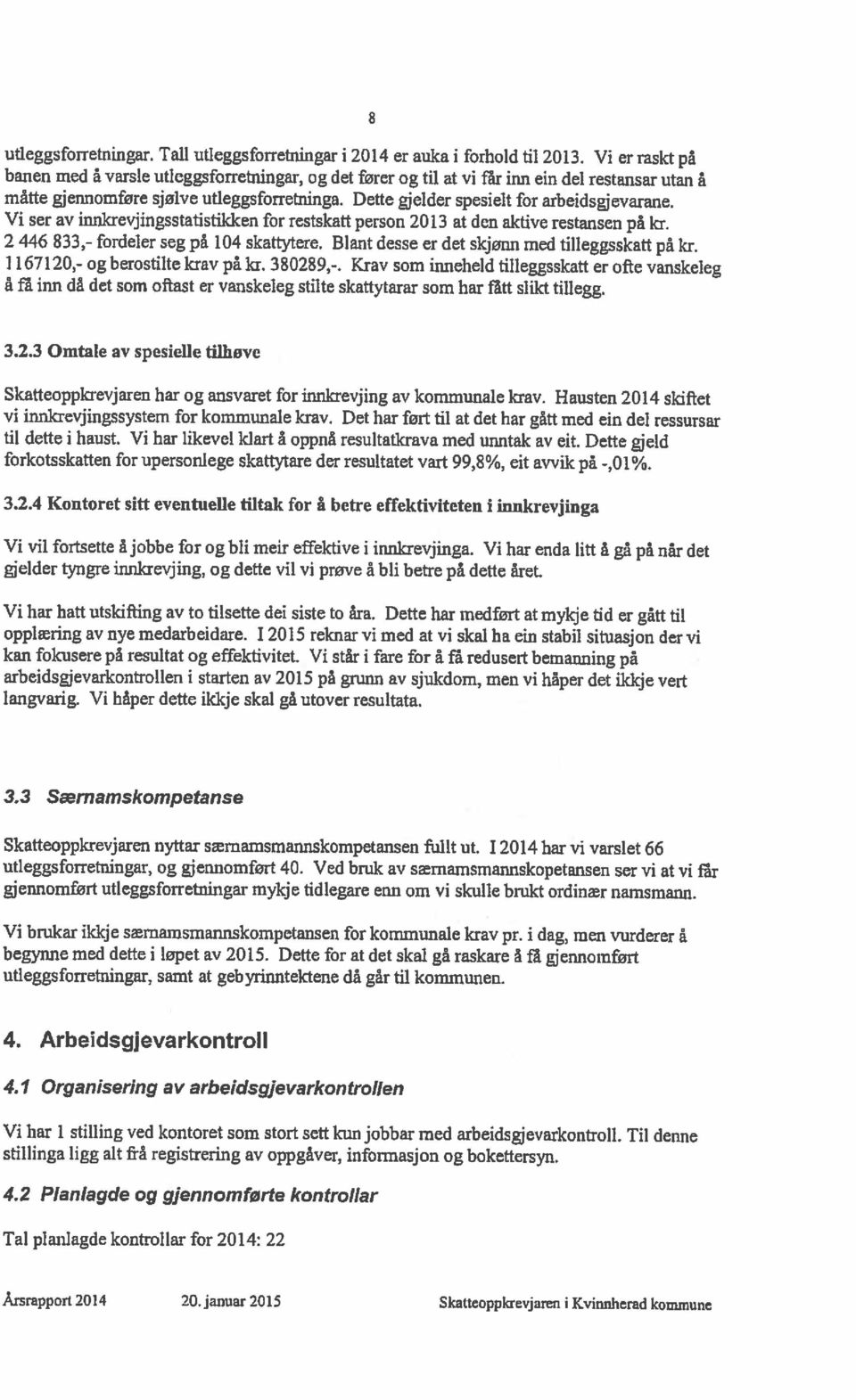 banen med å varsle utleggsforretningar, og det fører og til at vi far inn ein del restansar utan å utleggsforretningar. Tall utleggsforretningar i 2014 er auka i forhold til 2013.