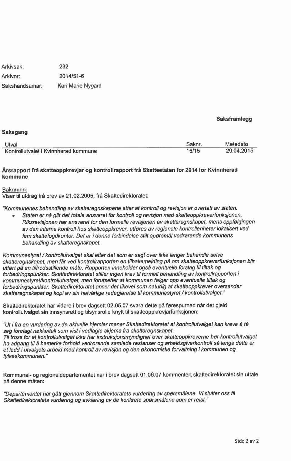 2005, frå Skattedirektoratet: Kommunenes behandling av skafteregnskapene eller at kontroll og revisjon er overtatt av staten.