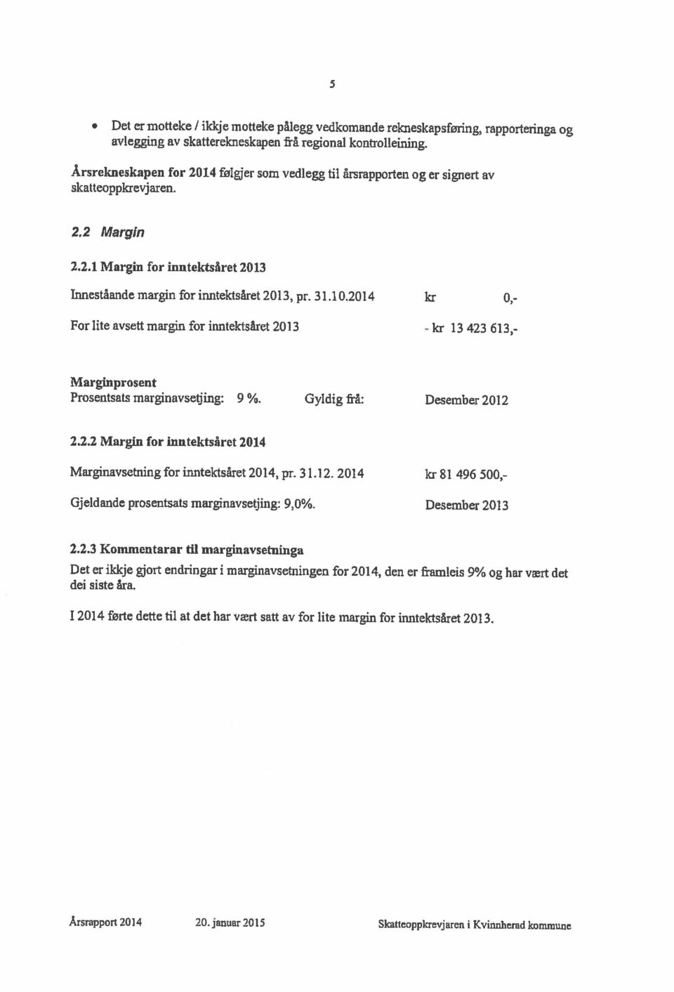 regional kontrolleining. Årsrapport 2014 20. januar 2015 SkatteDppkrevjaren i Kvinnhend kommune I 2014 førte dette til at det har vært satt av for lite margin for inntektsåret 2013. 2.2.3 Konunentarar til marginavsetninga dei siste åra.