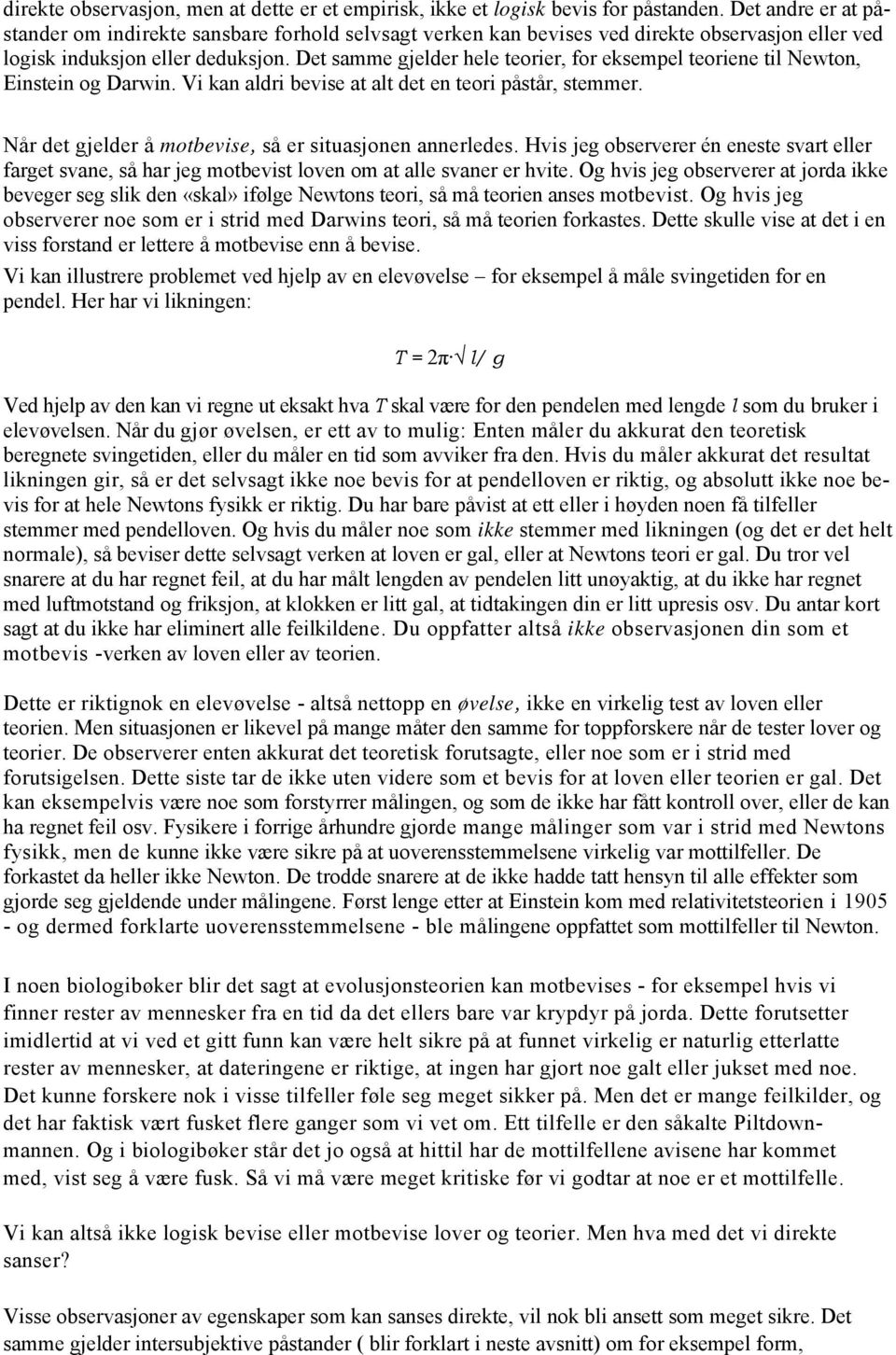 Det samme gjelder hele teorier, for eksempel teoriene til Newton, Einstein og Darwin. Vi kan aldri bevise at alt det en teori påstår, stemmer.