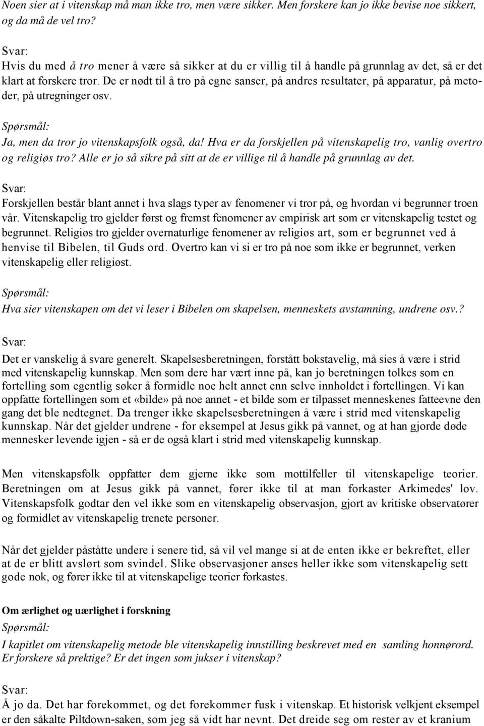 De er nødt til å tro på egne sanser, på andres resultater, på apparatur, på metoder, på utregninger osv. Ja, men da tror jo vitenskapsfolk også, da!