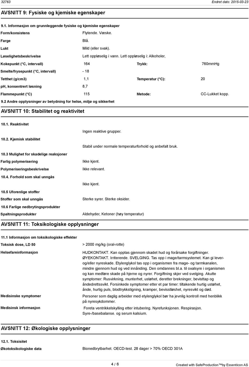 Lett oppløselig i: Alkoholer, Kokepunkt ( C, intervall) 164 Trykk: 760mmHg Smelte/frysepunkt ( C, intervall) - 18 Tetthet (g/cm3) 1,1 Temperatur ( C): 20 ph, konsentrert løsning 8,7 Flammepunkt ( C)