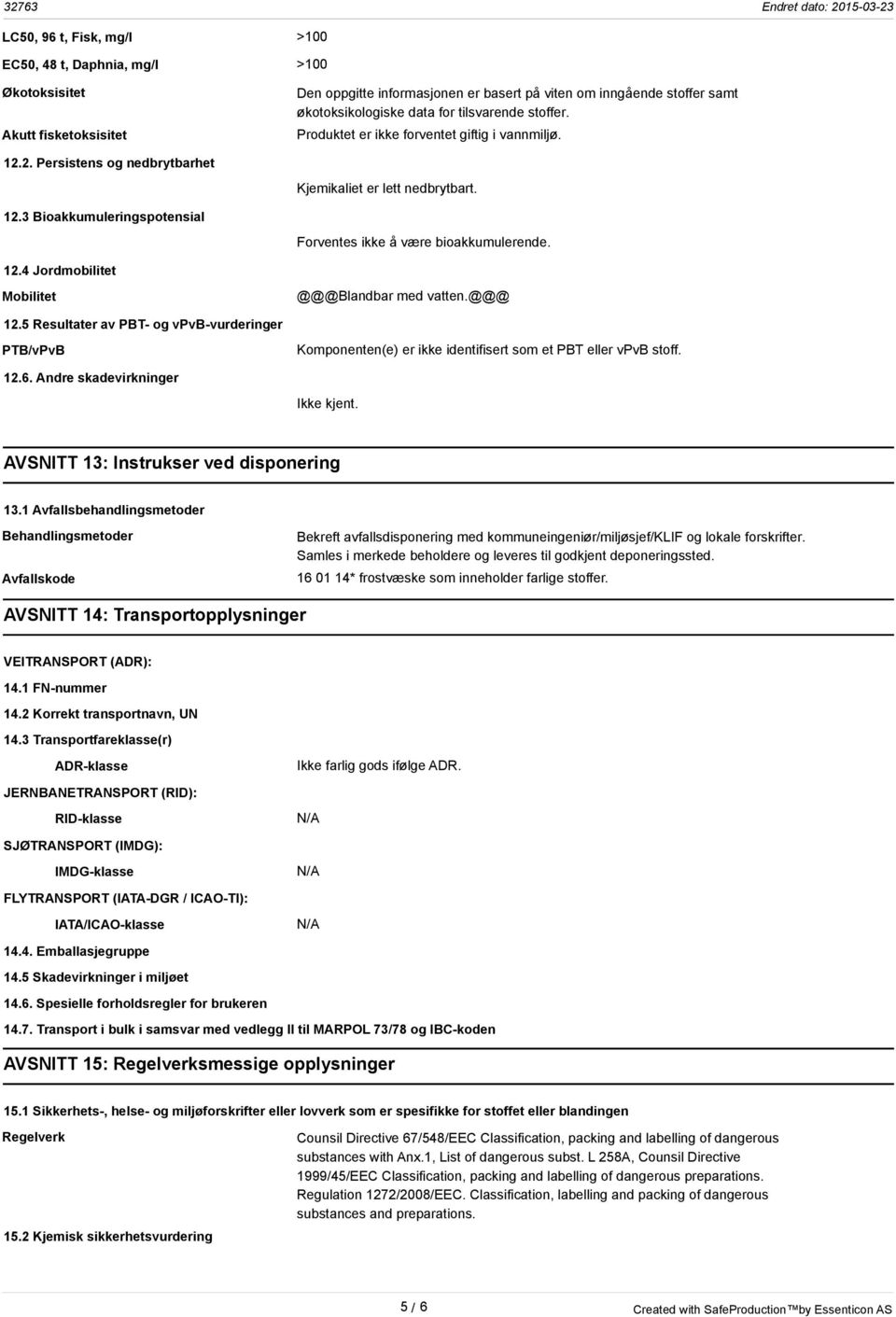 12.4 Jordmobilitet Mobilitet @@@Blandbar med vatten.@@@ 12.5 Resultater av PBT- og vpvb-vurderinger PTB/vPvB Komponenten(e) er ikke identifisert som et PBT eller vpvb stoff. 12.6.