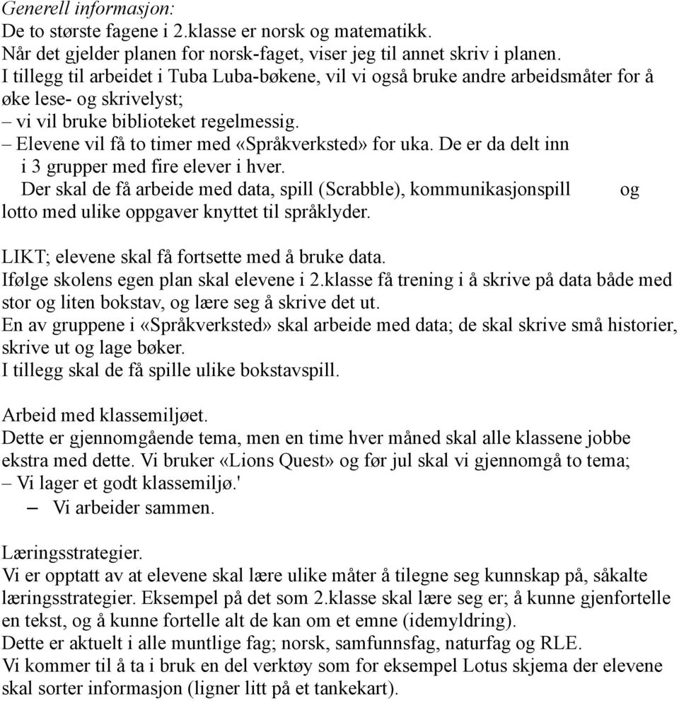 Elevene vil få to timer med «Språkverksted» for uka. De er da delt inn i 3 grupper med fire elever i hver.