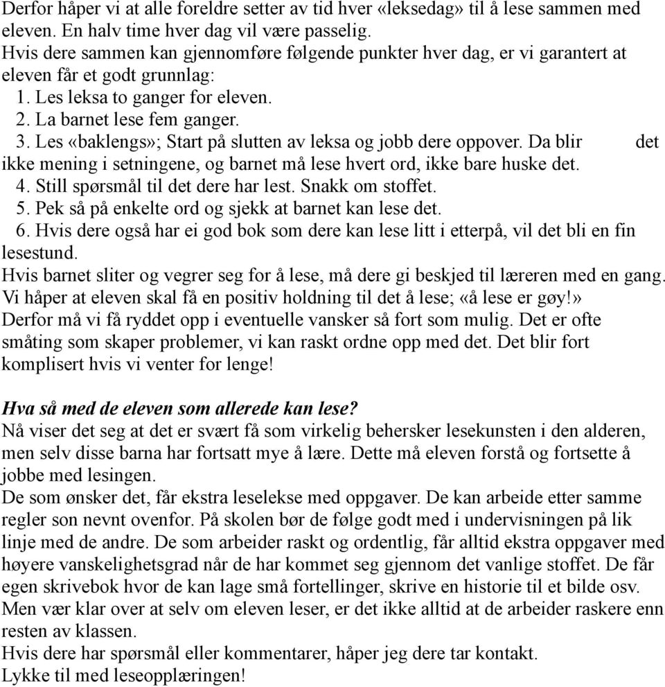 Les «baklengs»; Start på slutten av leksa og jobb dere oppover. Da blir det ikke mening i setningene, og barnet må lese hvert ord, ikke bare huske det. 4. Still spørsmål til det dere har lest.