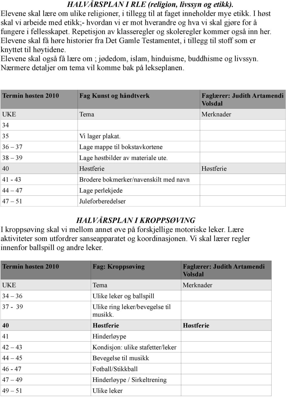 Elevene skal få høre historier fra Det Gamle Testamentet, i tillegg til stoff som er knyttet til høytidene. Elevene skal også få lære om ; jødedom, islam, hinduisme, buddhisme og livssyn.