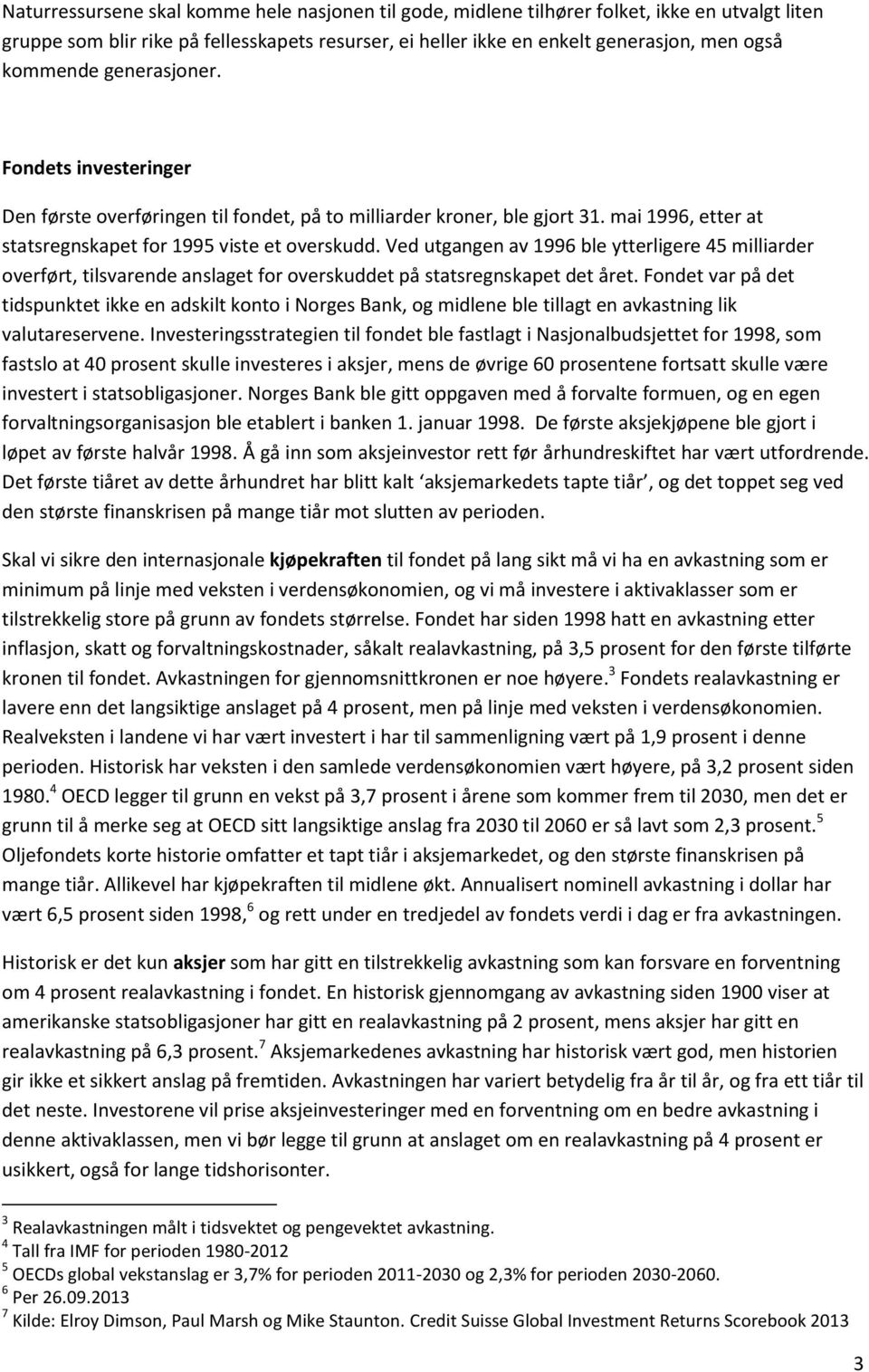 Ved utgangen av 1996 ble ytterligere 45 milliarder overført, tilsvarende anslaget for overskuddet på statsregnskapet det året.