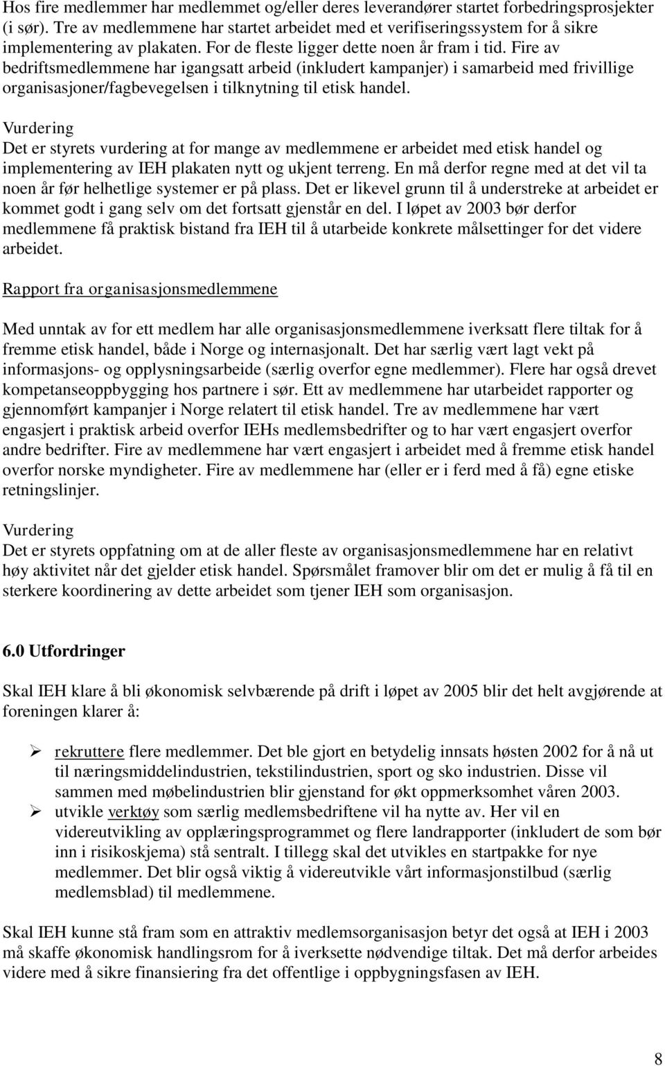 Fire av bedriftsmedlemmene har igangsatt arbeid (inkludert kampanjer) i samarbeid med frivillige organisasjoner/fagbevegelsen i tilknytning til etisk handel.