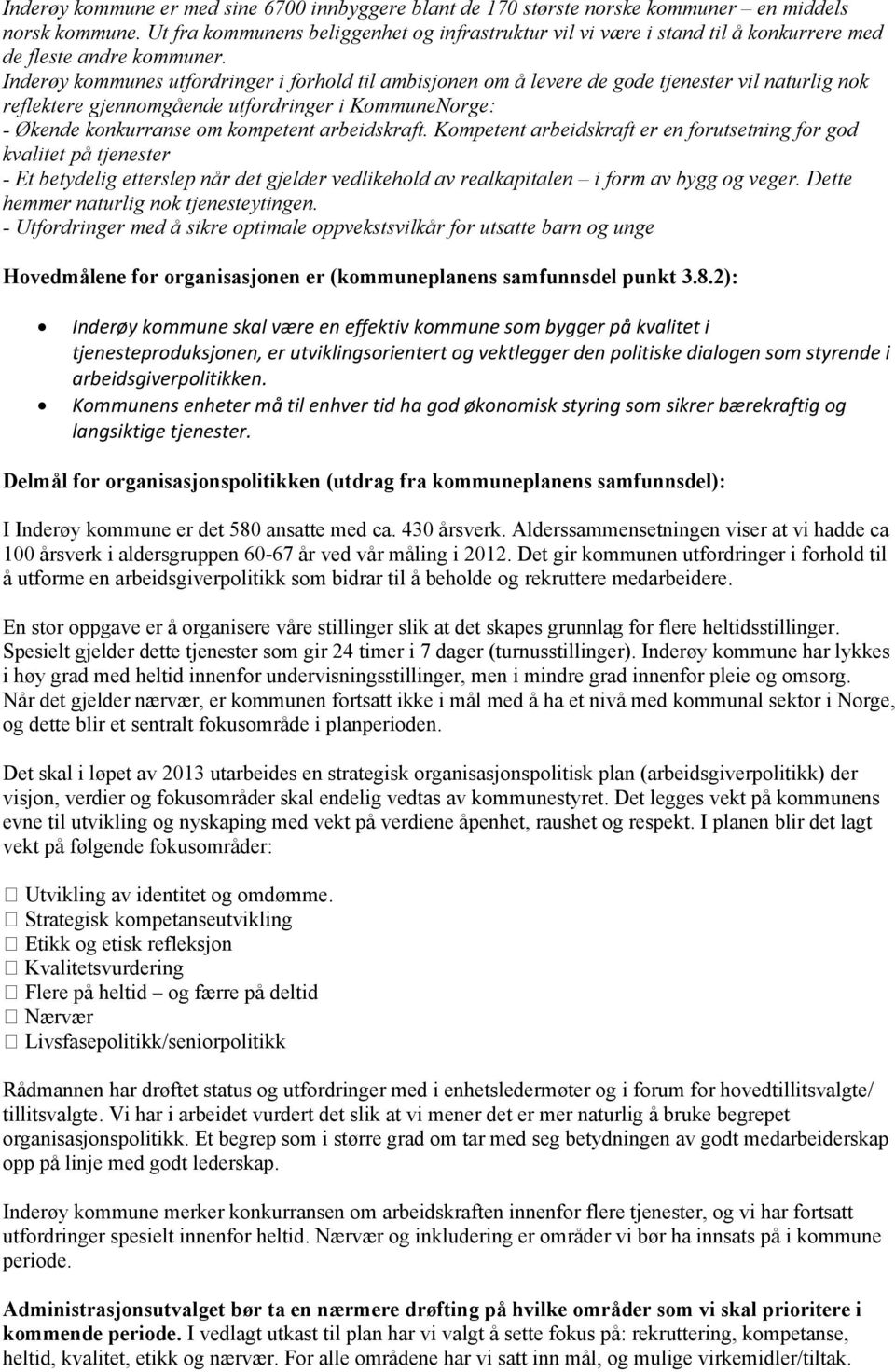 Inderøy kommunes utfordringer i forhold til ambisjonen om å levere de gode tjenester vil naturlig nok reflektere gjennomgående utfordringer i KommuneNorge: - Økende konkurranse om kompetent