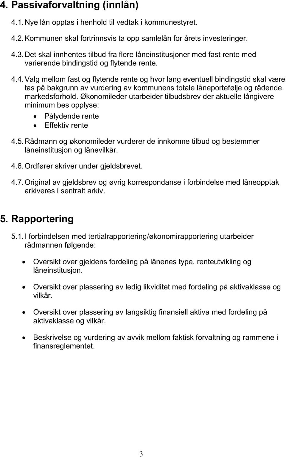 4.Valg mellom fast og flytende rente og hvor lang eventuell bindingstid skal være tas på bakgrunn av vurdering av kommunens totale låneportefølje og rådende markedsforhold.