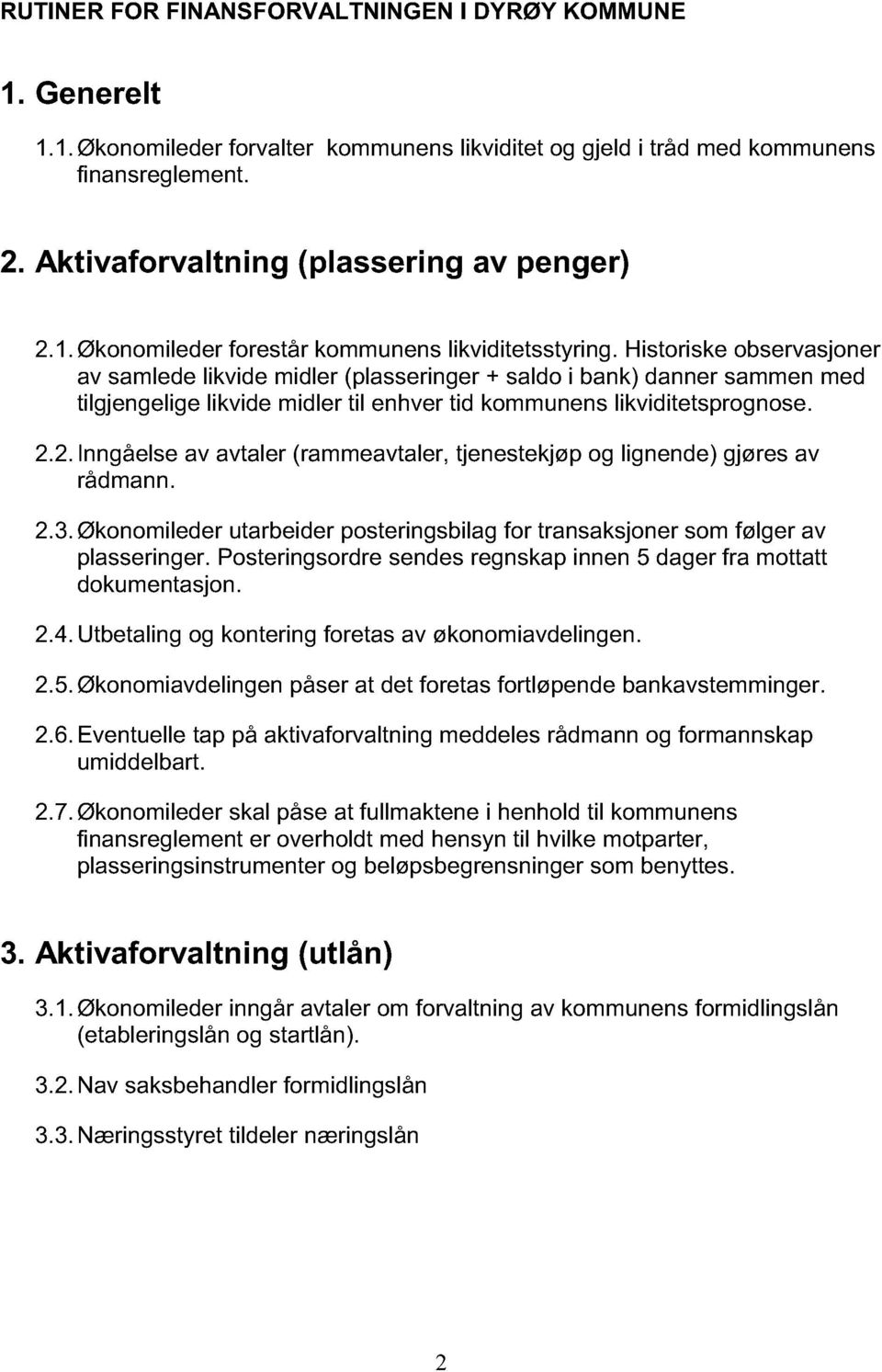 Historiske observasjoner av samlede likvide midler (plasseringer + saldo i bank) danner sammen med tilgjengelige likvide midler til enhver tid kommunens likviditetsprognose. 2.