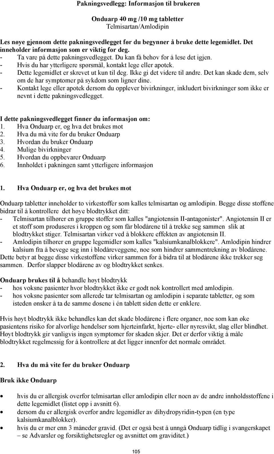 - Dette legemidlet er skrevet ut kun til deg. Ikke gi det videre til andre. Det kan skade dem, selv om de har symptomer på sykdom som ligner dine.