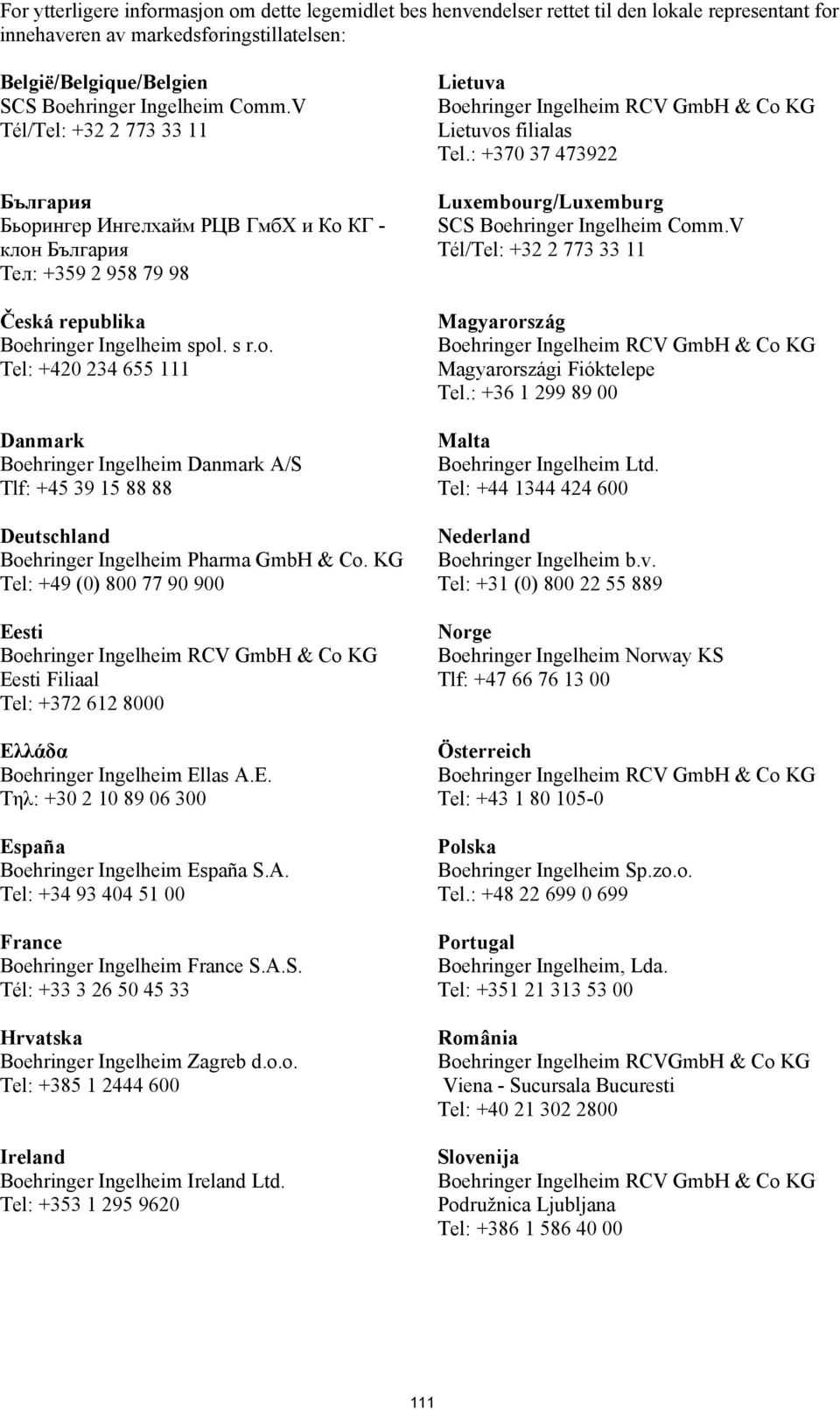 hringer Ingelheim spol. s r.o. Tel: +420 234 655 111 Danmark Boehringer Ingelheim Danmark A/S Tlf: +45 39 15 88 88 Deutschland Boehringer Ingelheim Pharma GmbH & Co.