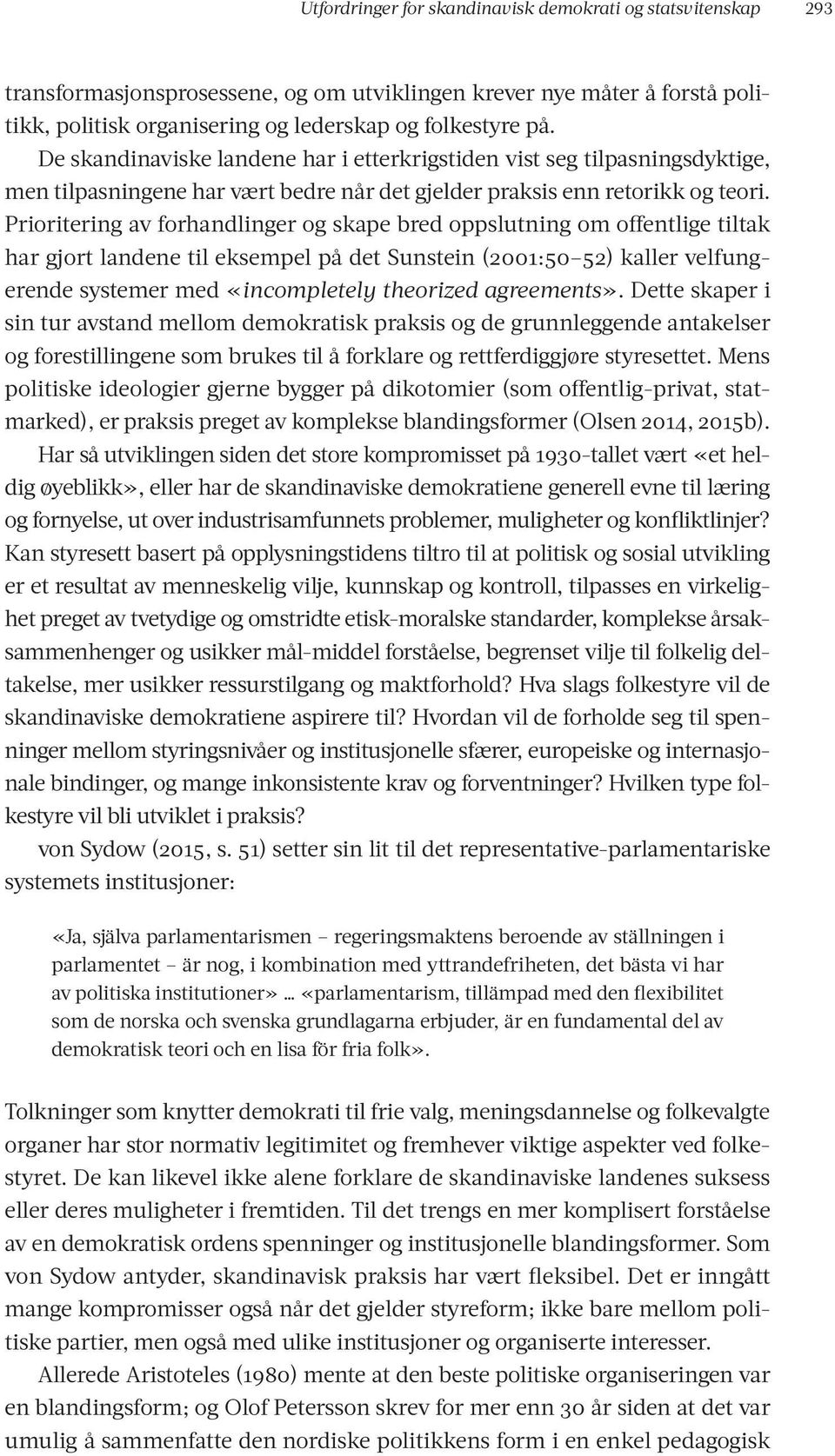 Prioritering av forhandlinger og skape bred oppslutning om offentlige tiltak har gjort landene til eksempel på det Sunstein (2001:50 52) kaller velfungerende systemer med «incompletely theorized