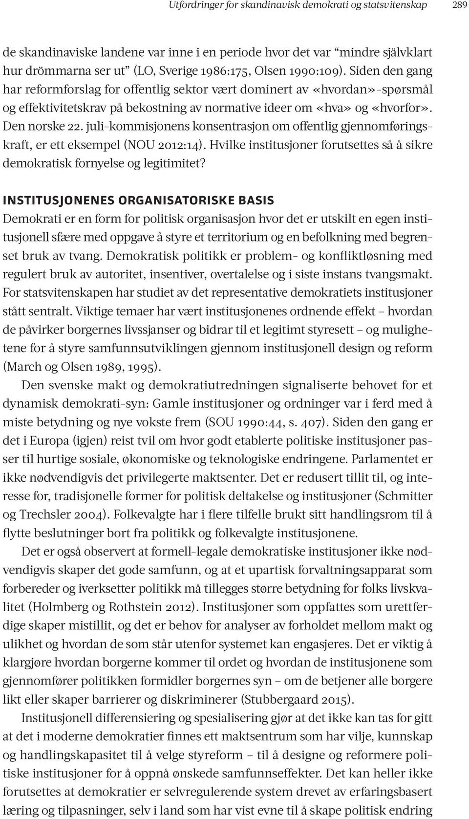 juli-kommisjonens konsentrasjon om offentlig gjennomføringskraft, er ett eksempel (NOU 2012:14). Hvilke institusjoner forutsettes så å sikre demokratisk fornyelse og legitimitet?