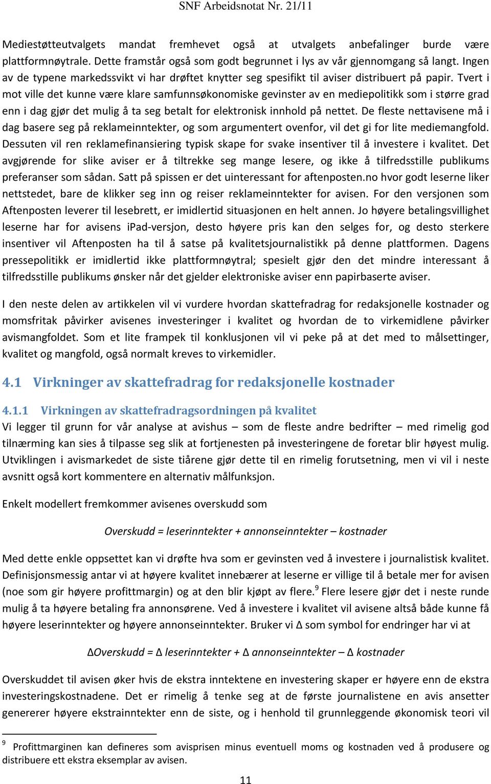 Tvert i mot ville det kunne være klare samfunnsøkonomiske gevinster av en mediepolitikk som i større grad enn i dag gjør det mulig å ta seg betalt for elektronisk innhold på nettet.