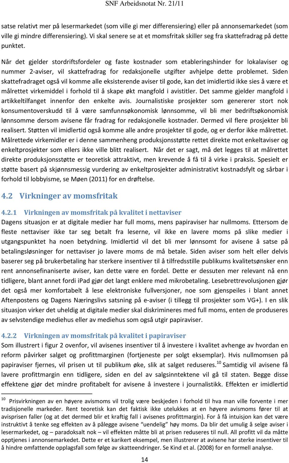 Når det gjelder stordriftsfordeler og faste kostnader som etableringshinder for lokalaviser og nummer 2 aviser, vil skattefradrag for redaksjonelle utgifter avhjelpe dette problemet.