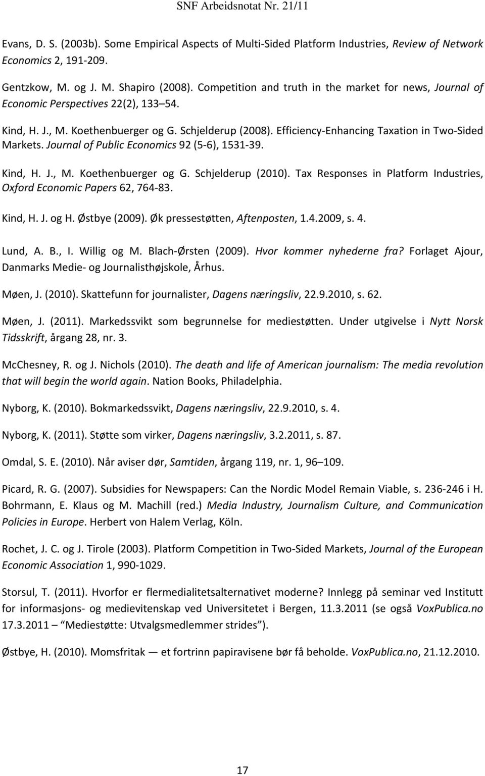 Efficiency Enhancing Taxation in Two Sided Markets. Journal of Public Economics 92 (5 6), 1531 39. Kind, H. J., M. Koethenbuerger og G. Schjelderup (2010).