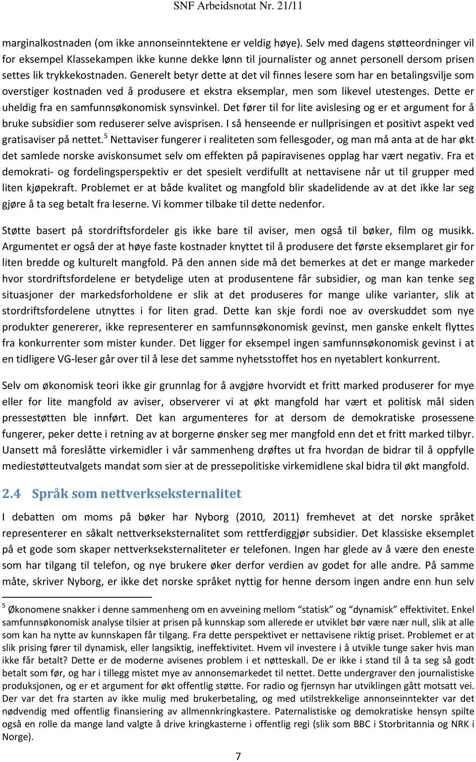 Generelt betyr dette at det vil finnes lesere som har en betalingsvilje som overstiger kostnaden ved å produsere et ekstra eksemplar, men som likevel utestenges.