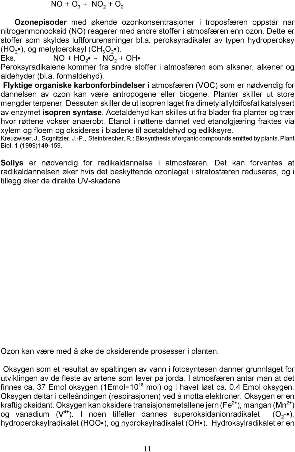 NO + HO 2 C 6 NO 2 + OHC Peroksyradikalene kommer fra andre stoffer i atmosfæren som alkaner, alkener og aldehyder (bl.a. formaldehyd).