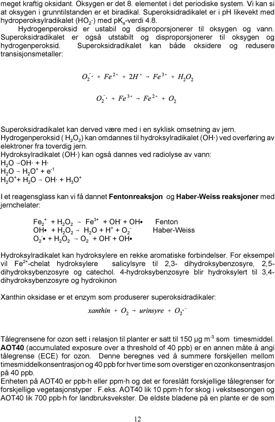 Superoksidradikalet er også utstabilt og disproporsjonerer til oksygen og hydrogenperoksid.