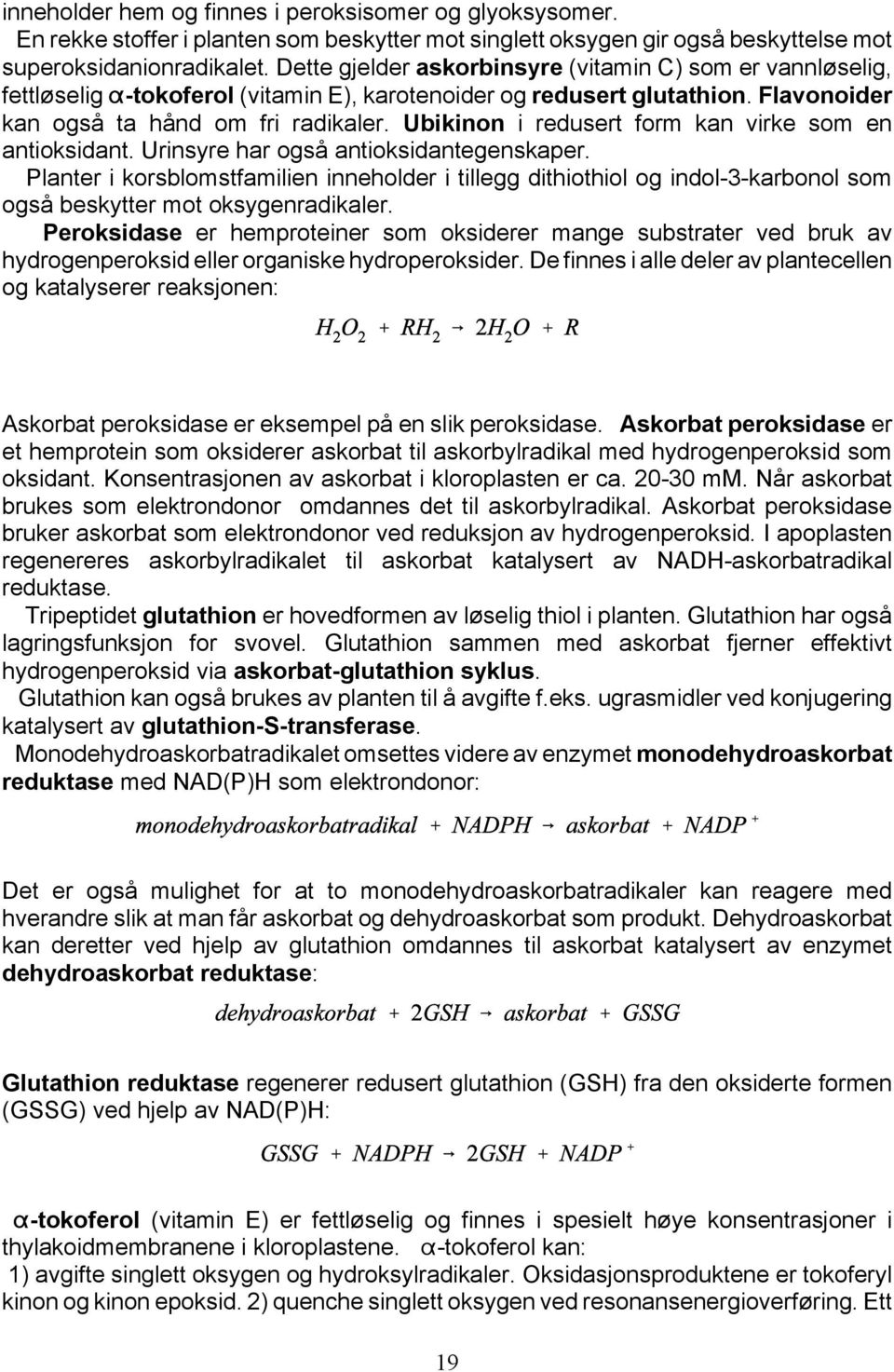 Ubikinon i redusert form kan virke som en antioksidant. Urinsyre har også antioksidantegenskaper.