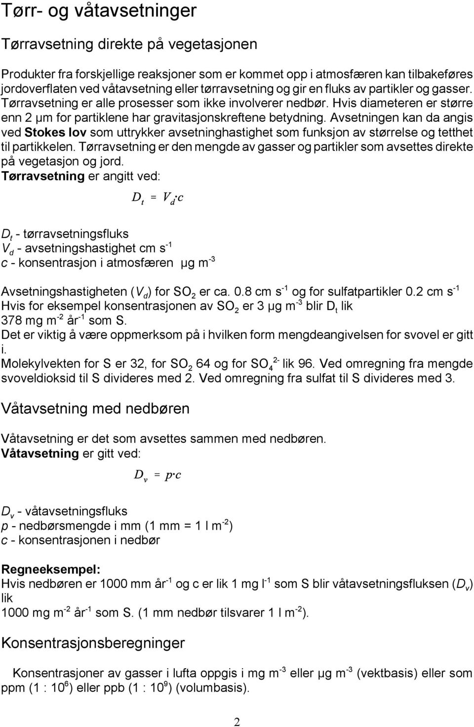 Avsetningen kan da angis ved Stokes lov som uttrykker avsetninghastighet som funksjon av størrelse og tetthet til partikkelen.