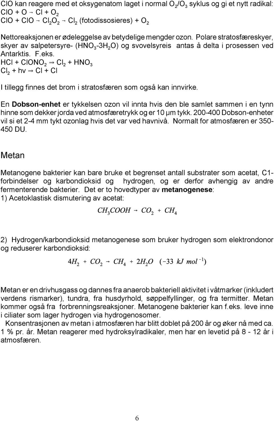 HCl + ClONO 2 Y Cl 2 + HNO 3 Cl 2 + h< Y Cl + Cl I tillegg finnes det brom i stratosfæren som også kan innvirke.