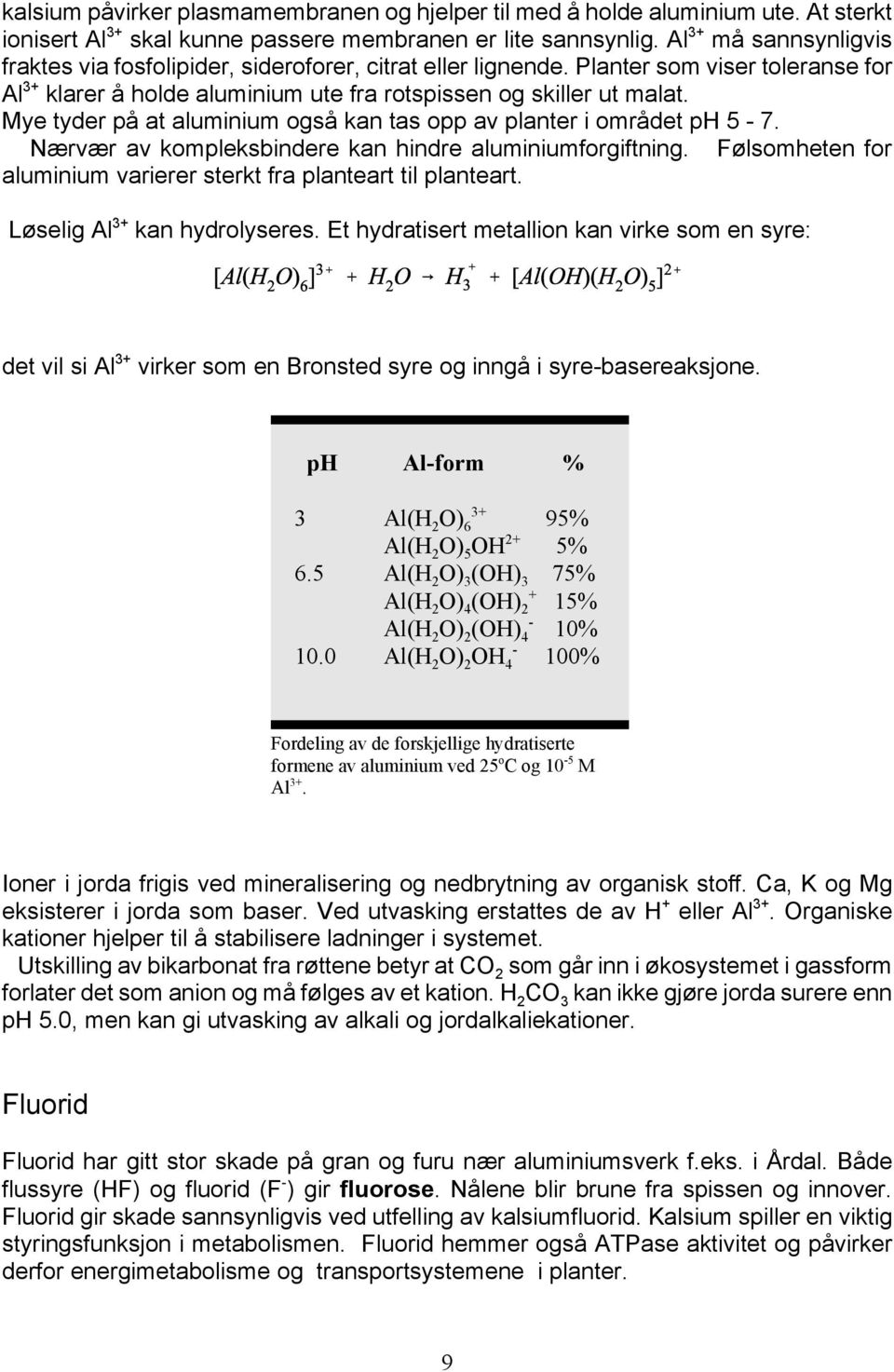 Mye tyder på at aluminium også kan tas opp av planter i området ph 5-7. Nærvær av kompleksbindere kan hindre aluminiumforgiftning.