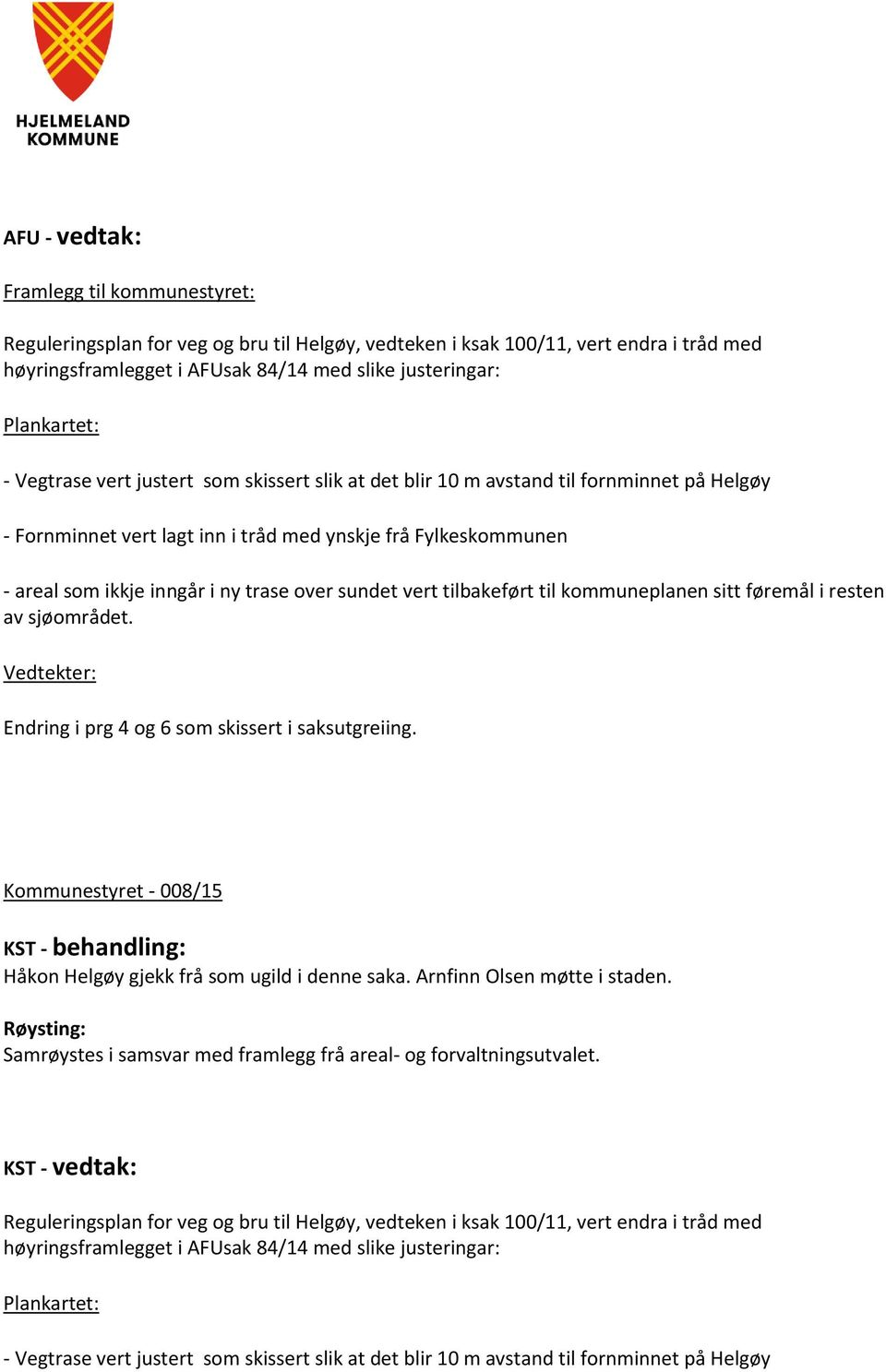 sundet vert tilbakeført til kommuneplanen sitt føremål i resten av sjøområdet. Vedtekter: Endring i prg 4 og 6 som skissert i saksutgreiing.