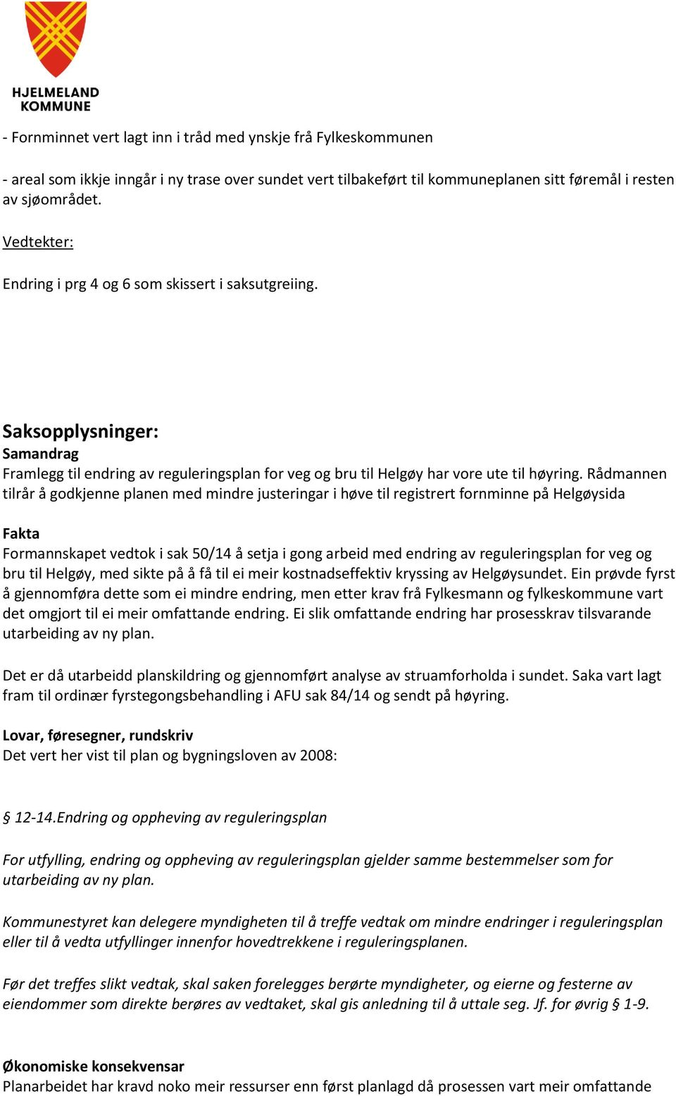 Rådmannen tilrår å godkjenne planen med mindre justeringar i høve til registrert fornminne på Helgøysida Fakta Formannskapet vedtok i sak 50/14 å setja i gong arbeid med endring av reguleringsplan