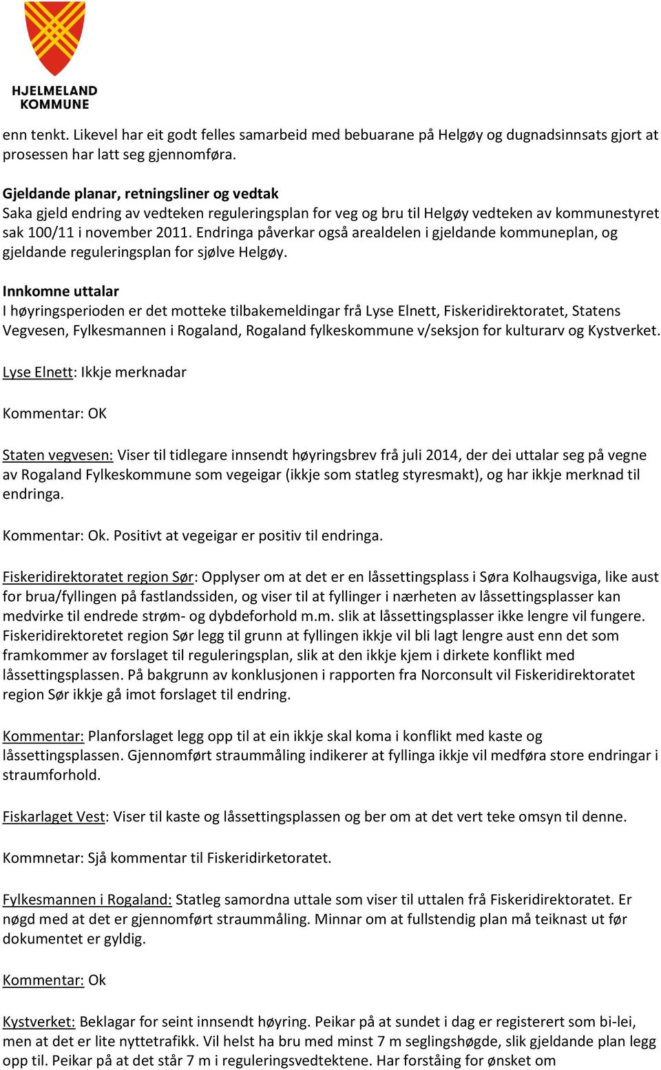 Endringa påverkar også arealdelen i gjeldande kommuneplan, og gjeldande reguleringsplan for sjølve Helgøy.