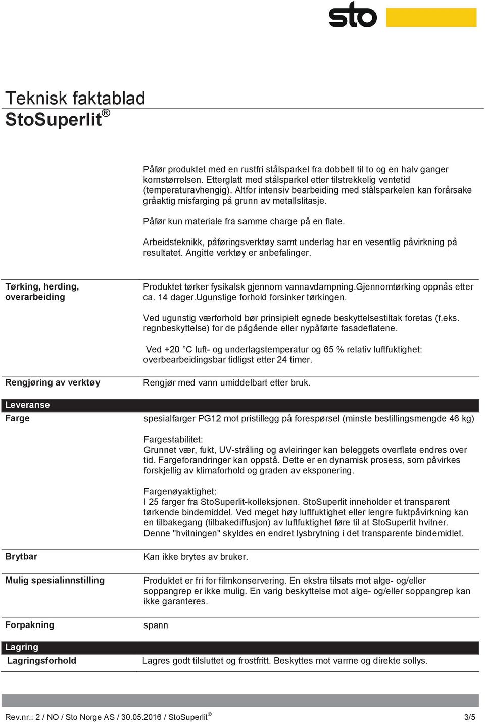 Arbeidsteknikk, påføringsverktøy samt underlag har en vesentlig påvirkning på resultatet. Angitte verktøy er anbefalinger.