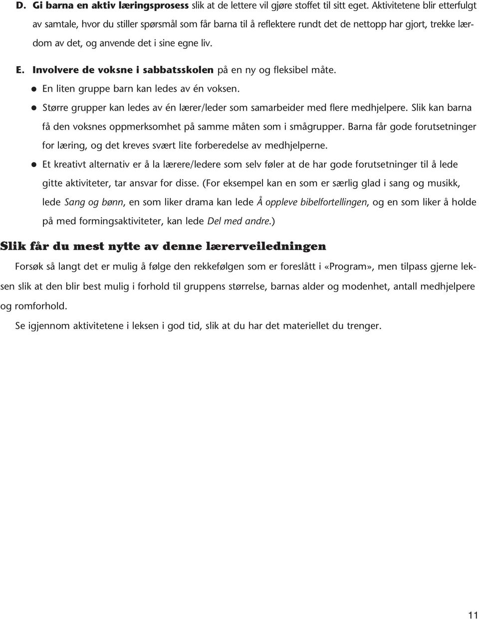 Involvere de voksne i sabbatsskolen på en ny og fleksibel måte. En liten gruppe barn kan ledes av én voksen. Større grupper kan ledes av én lærer/leder som samarbeider med flere medhjelpere.